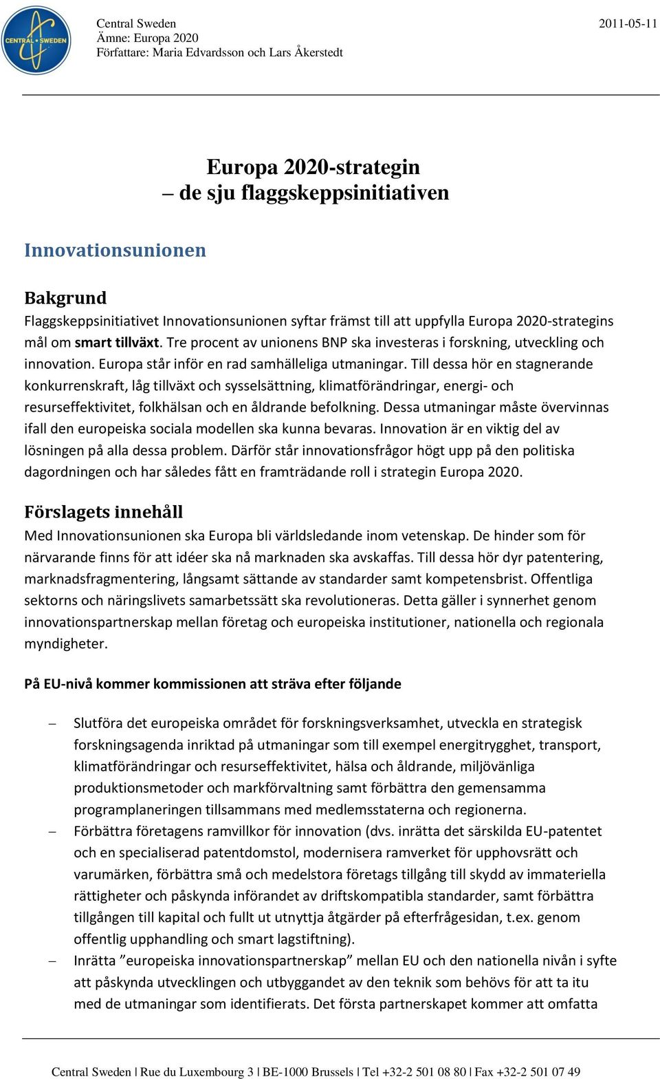 Till dessa hör en stagnerande konkurrenskraft, låg tillväxt och sysselsättning, klimatförändringar, energi- och resurseffektivitet, folkhälsan och en åldrande befolkning.