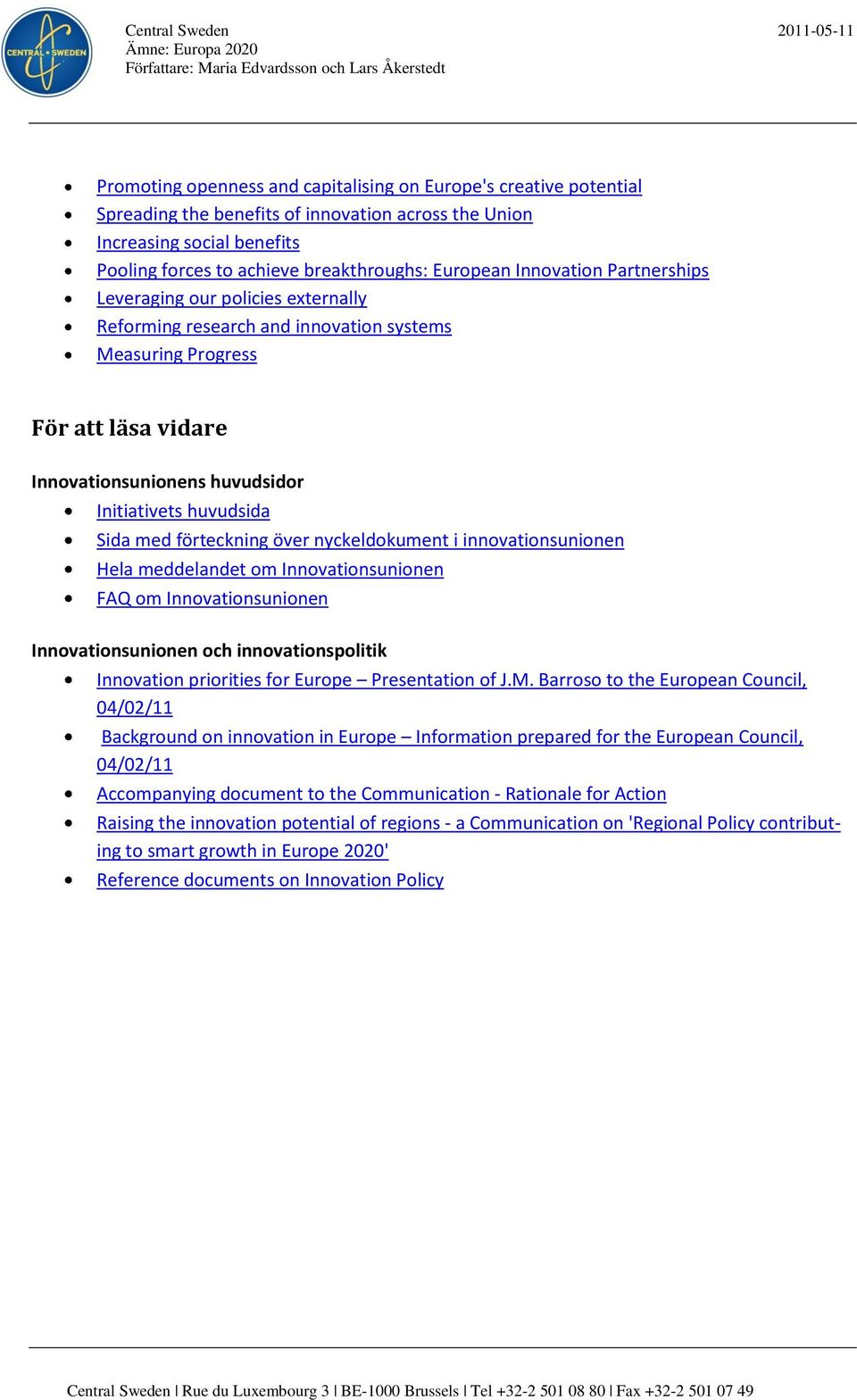 med förteckning över nyckeldokument i innovationsunionen Hela meddelandet om Innovationsunionen FAQ om Innovationsunionen Innovationsunionen och innovationspolitik Innovation priorities for Europe