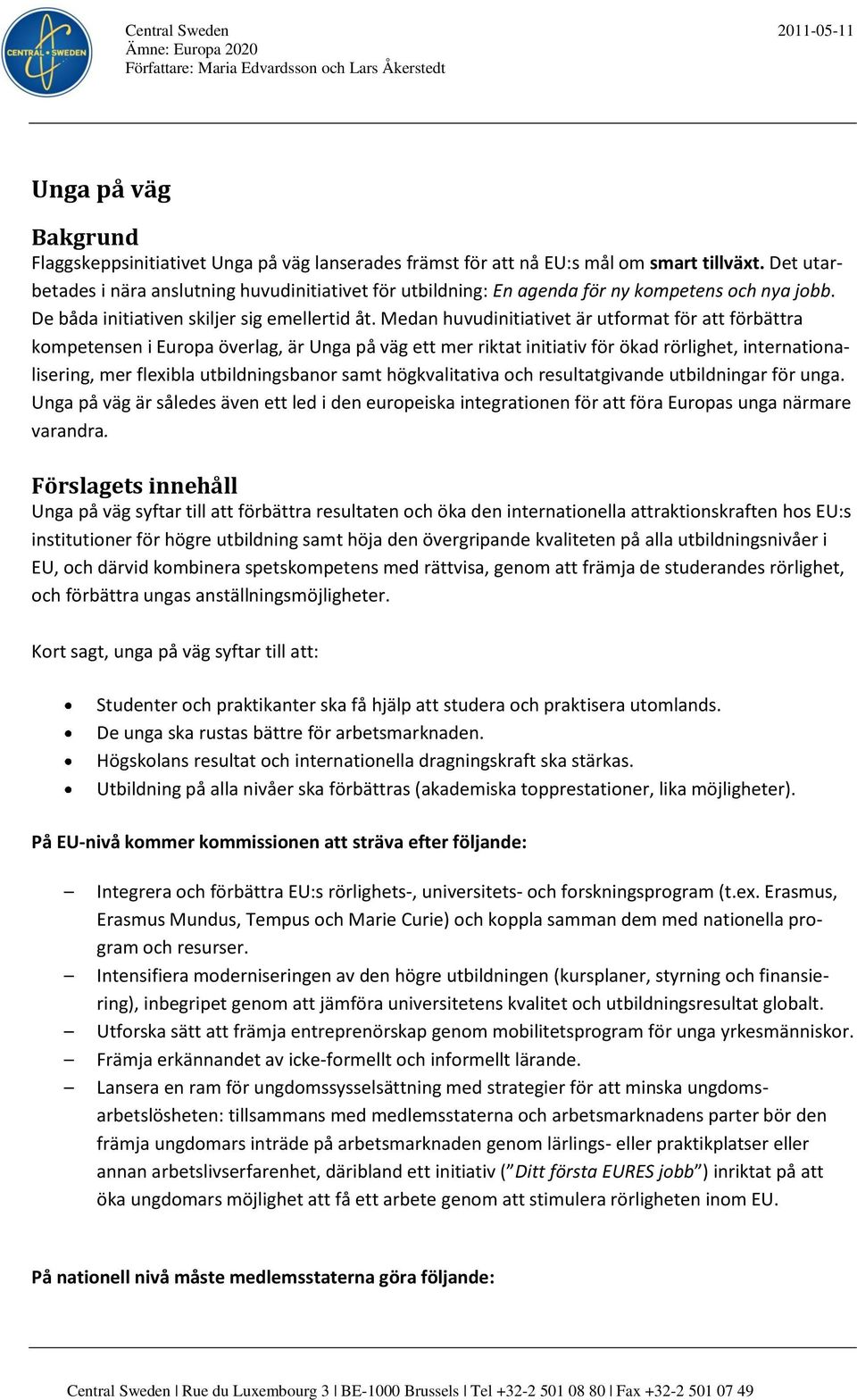 Medan huvudinitiativet är utformat för att förbättra kompetensen i Europa överlag, är Unga på väg ett mer riktat initiativ för ökad rörlighet, internationalisering, mer flexibla utbildningsbanor samt