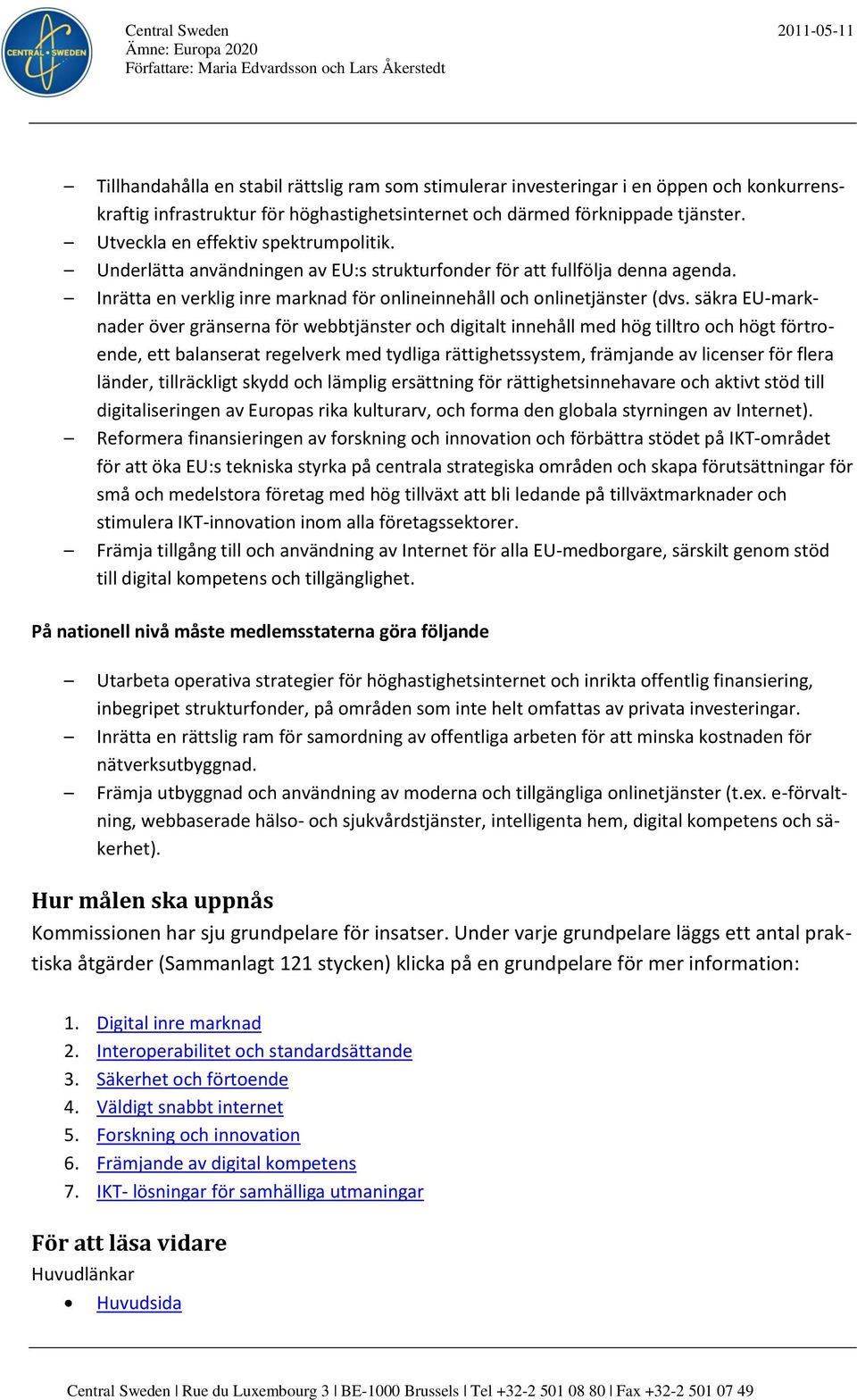 säkra EU-marknader över gränserna för webbtjänster och digitalt innehåll med hög tilltro och högt förtroende, ett balanserat regelverk med tydliga rättighetssystem, främjande av licenser för flera