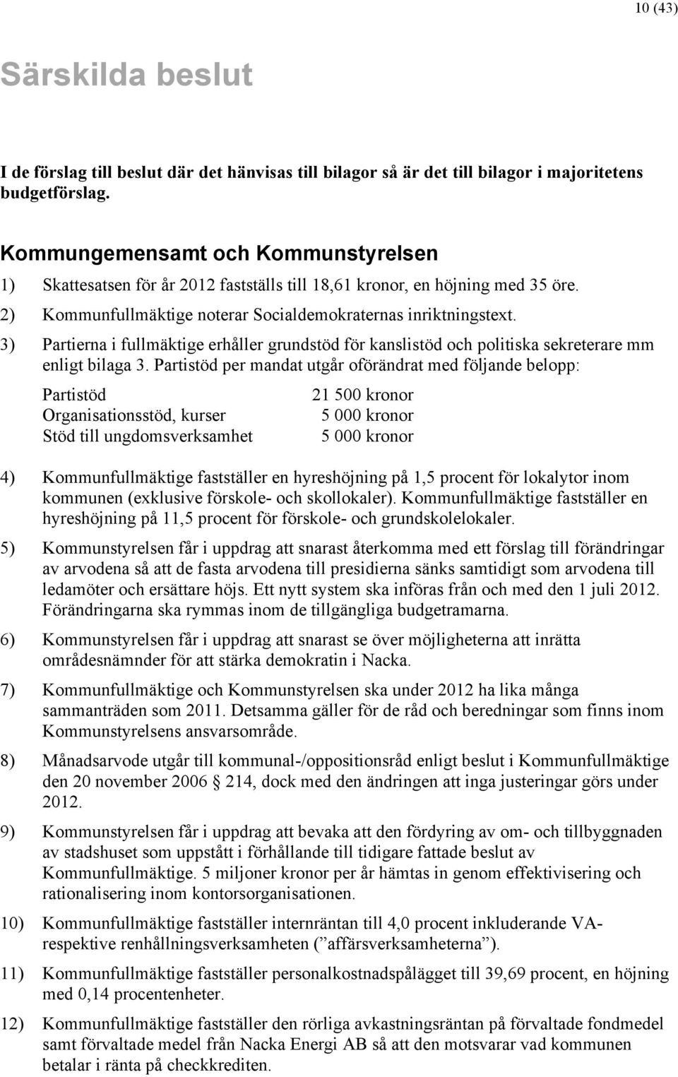 3) Partierna i fullmäktige erhåller grundstöd för kanslistöd och politiska sekreterare mm enligt bilaga 3.