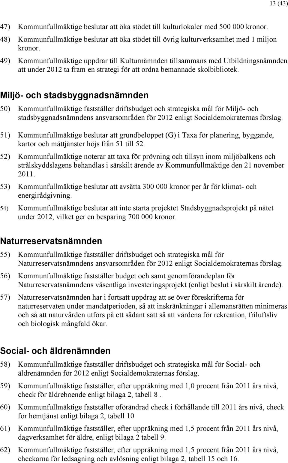 Miljö- och stadsbyggnadsnämnden 50) Kommunfullmäktige fastställer driftsbudget och strategiska mål för Miljö- och stadsbyggnadsnämndens ansvarsområden för 2012 enligt Socialdemokraternas förslag.