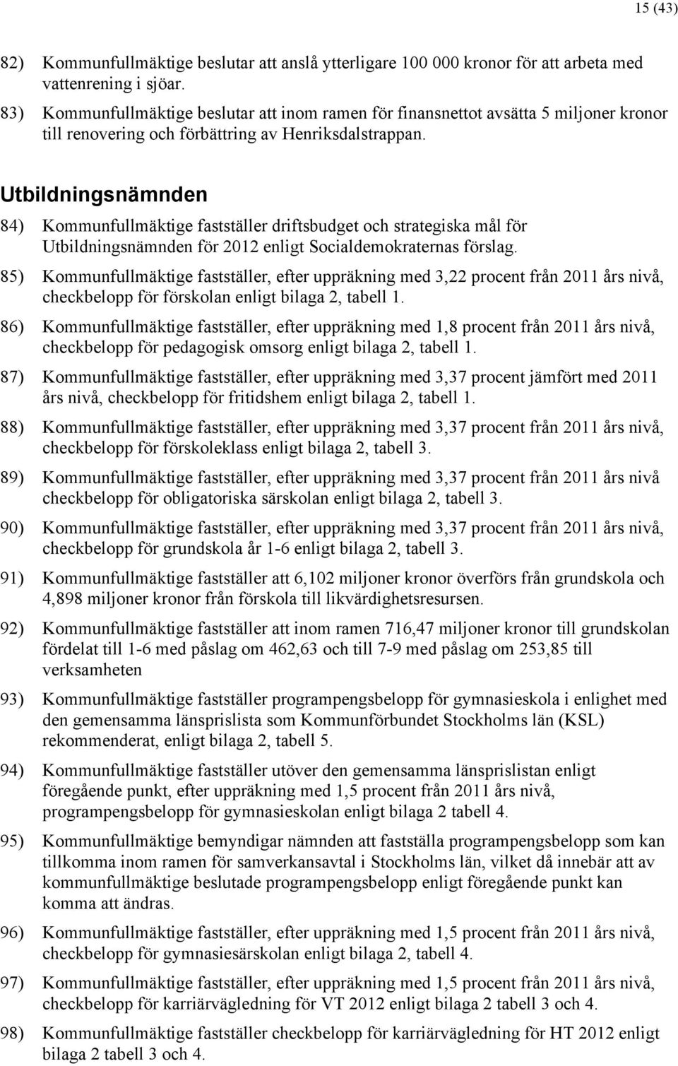 Utbildningsnämnden 84) Kommunfullmäktige fastställer driftsbudget och strategiska mål för Utbildningsnämnden för 2012 enligt Socialdemokraternas förslag.