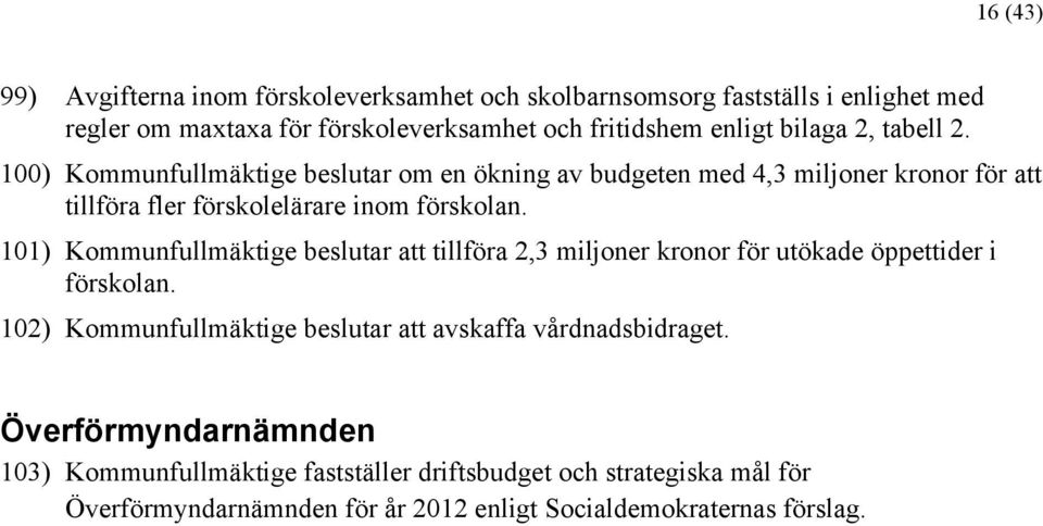 101) Kommunfullmäktige beslutar att tillföra 2,3 miljoner kronor för utökade öppettider i förskolan.