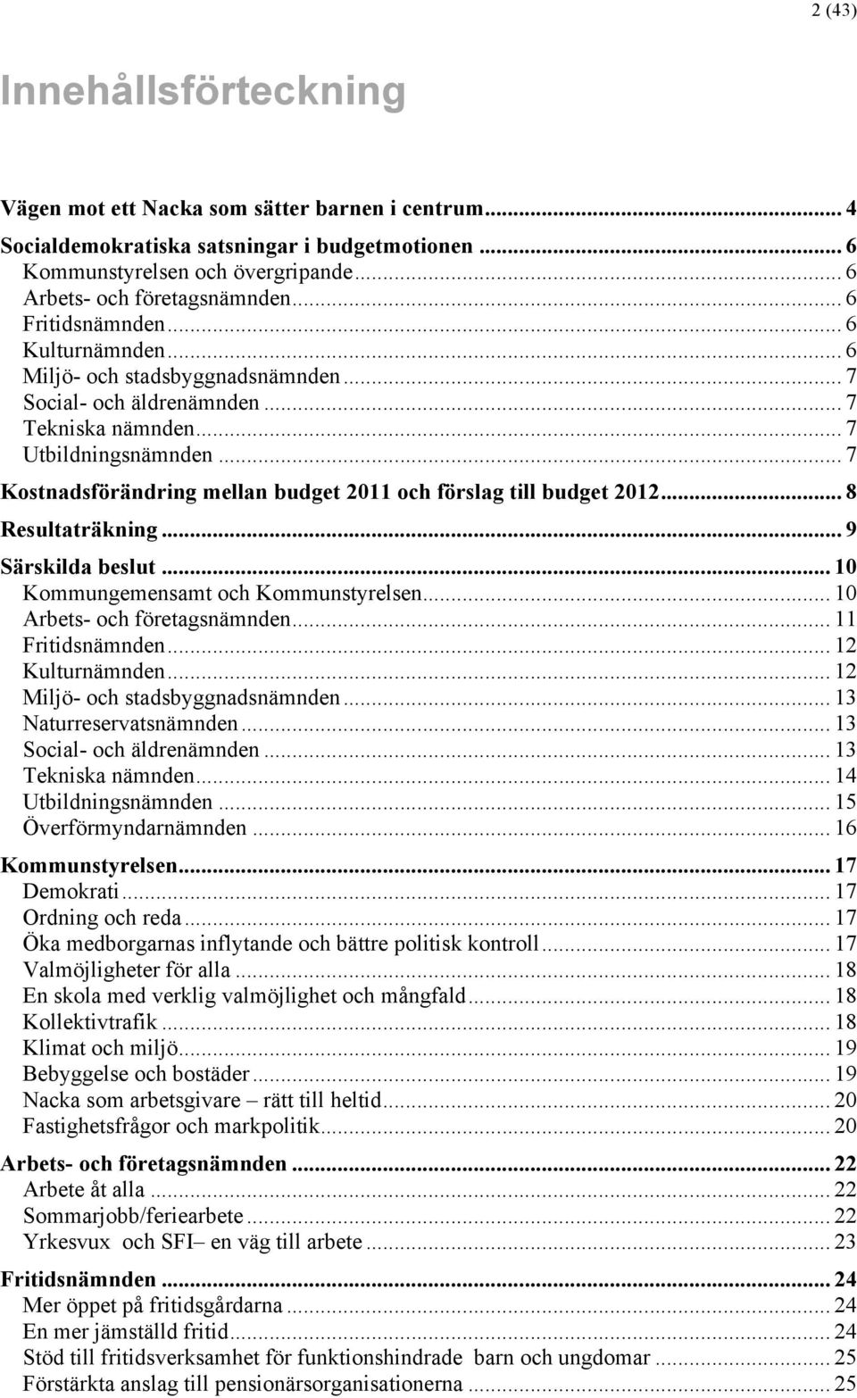 .. 7 Kostnadsförändring mellan budget 2011 och förslag till budget 2012... 8 Resultaträkning... 9 Särskilda beslut... 10 Kommungemensamt och Kommunstyrelsen... 10 Arbets- och företagsnämnden.