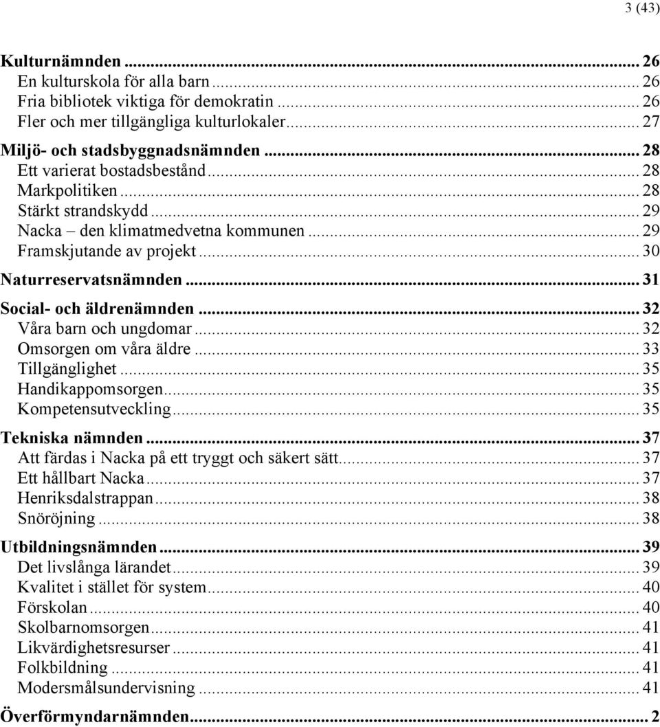 .. 31 Social- och äldrenämnden... 32 Våra barn och ungdomar... 32 Omsorgen om våra äldre... 33 Tillgänglighet... 35 Handikappomsorgen... 35 Kompetensutveckling... 35 Tekniska nämnden.