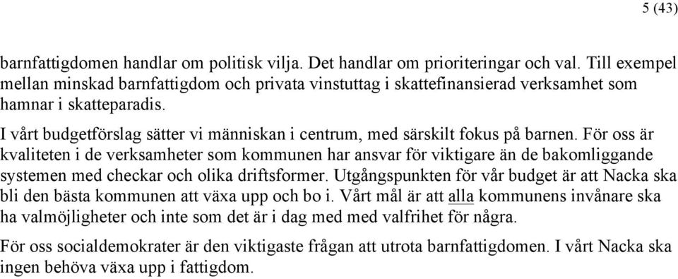 I vårt budgetförslag sätter vi människan i centrum, med särskilt fokus på barnen.