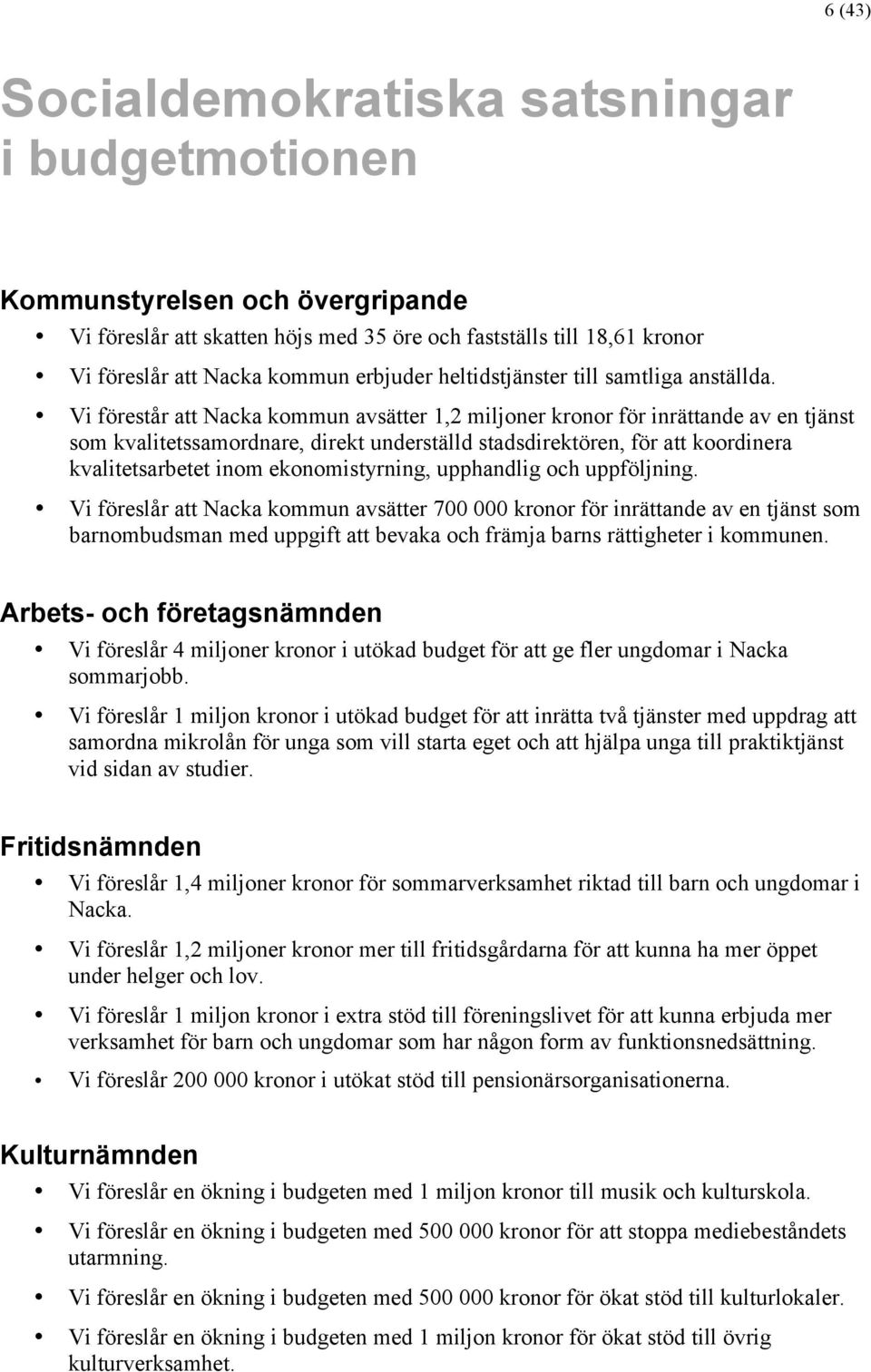 Vi förestår att Nacka kommun avsätter 1,2 miljoner kronor för inrättande av en tjänst som kvalitetssamordnare, direkt underställd stadsdirektören, för att koordinera kvalitetsarbetet inom