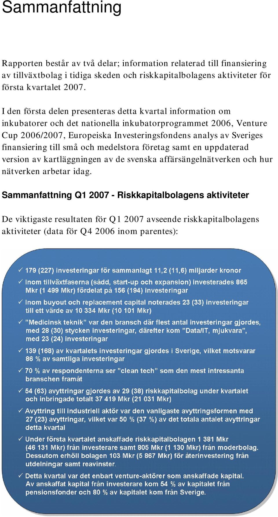 I den första delen presenteras detta kvartal information om inkubatorer och det nationella inkubatorprogrammet 2006, Venture Cup 2006/2007, Europeiska Investeringsfondens