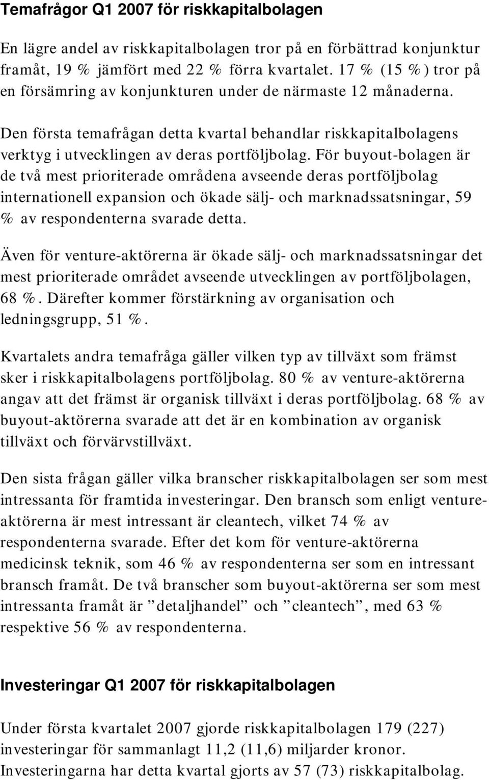 För buyout-bolagen är de två mest prioriterade områdena avseende deras portföljbolag internationell expansion och ökade sälj- och marknadssatsningar, 59 % av respondenterna svarade detta.