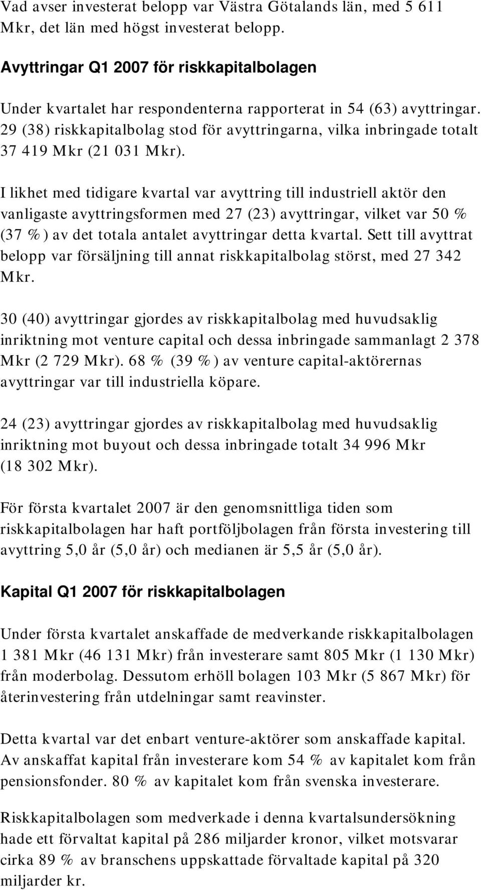 29 (38) riskkapitalbolag stod för avyttringarna, vilka inbringade totalt 37 419 Mkr (21 031 Mkr).