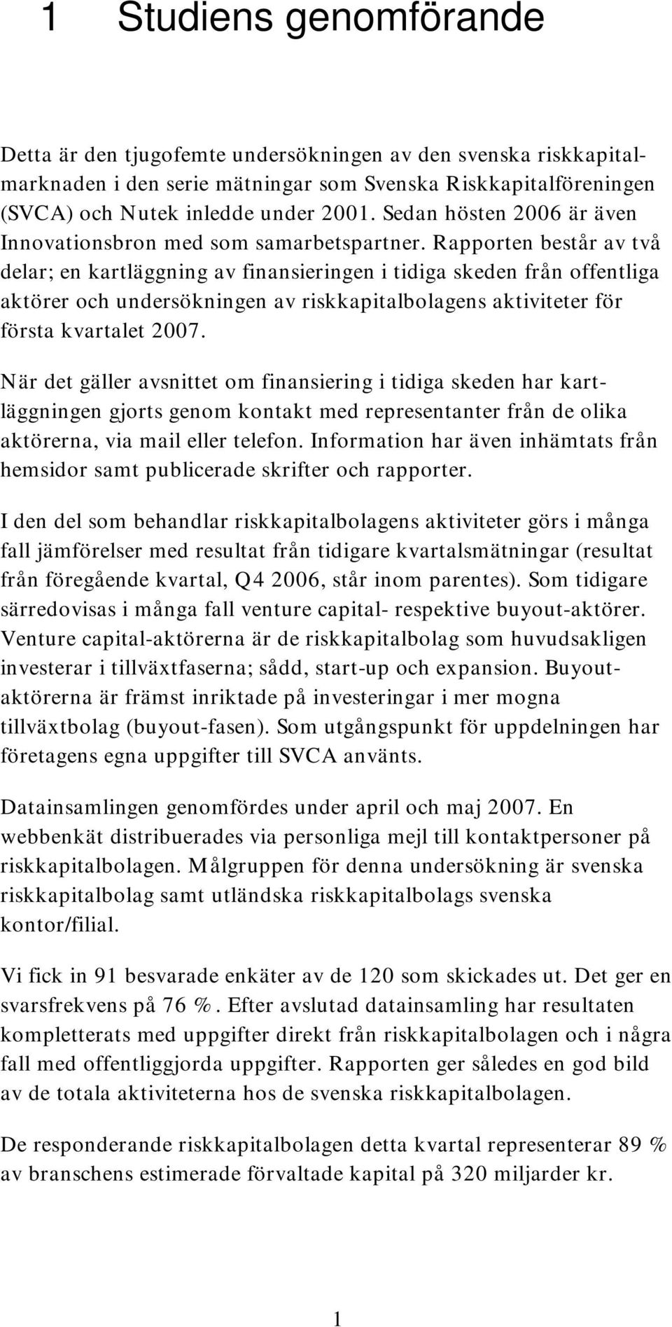 Rapporten består av två delar; en kartläggning av finansieringen i tidiga skeden från offentliga aktörer och undersökningen av riskkapitalbolagens aktiviteter för första kvartalet 2007.