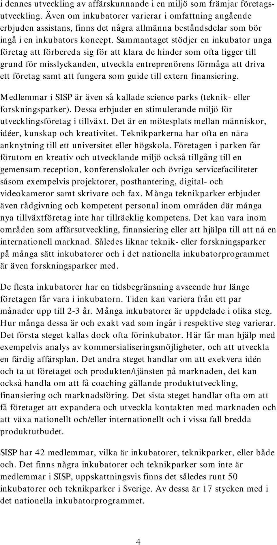 Sammantaget stödjer en inkubator unga företag att förbereda sig för att klara de hinder som ofta ligger till grund för misslyckanden, utveckla entreprenörens förmåga att driva ett företag samt att