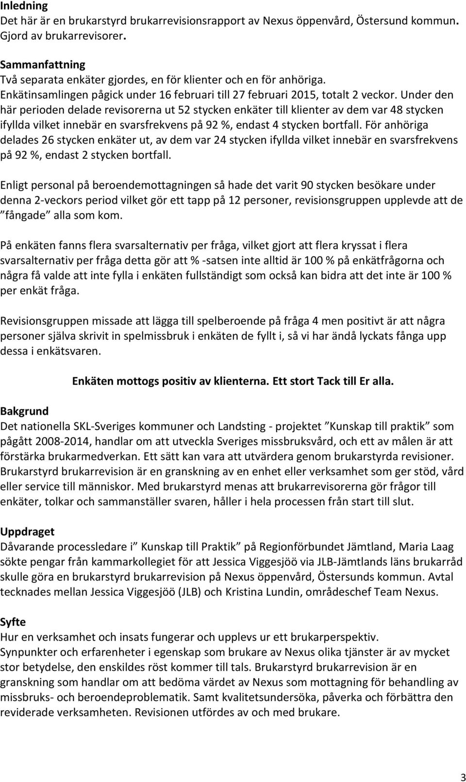 Under den här perioden delade revisorerna ut 52 stycken enkäter till klienter av dem var 48 stycken ifyllda vilket innebär en svarsfrekvens på 92 %, endast 4 stycken bortfall.