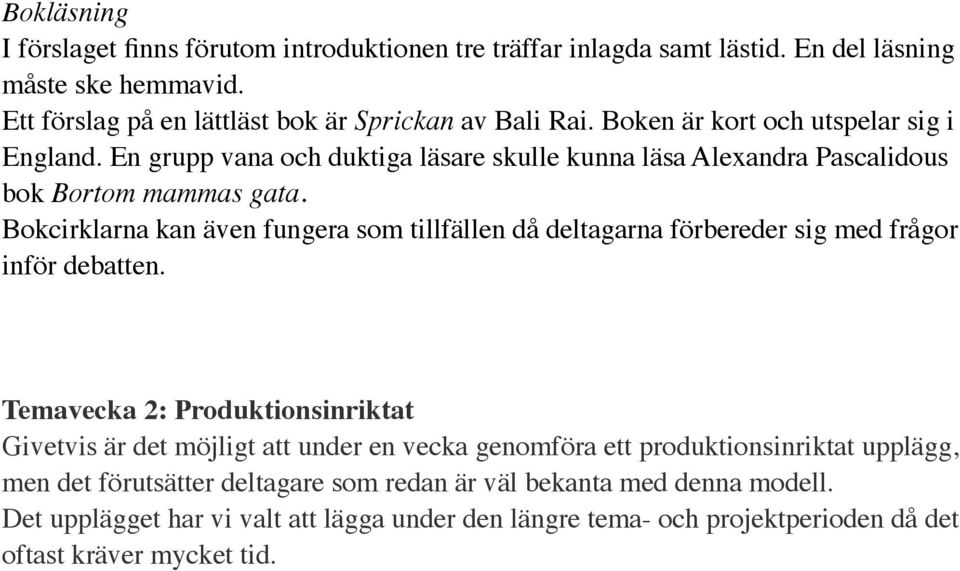 Bokcirklarna kan även fungera som tillfällen då deltagarna förbereder sig med frågor inför debatten.