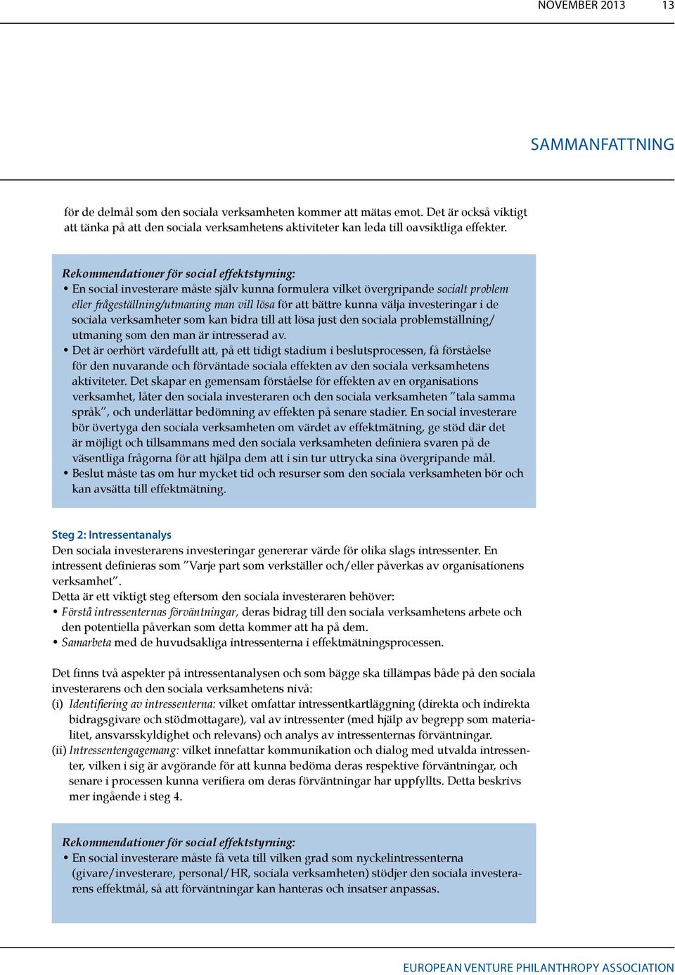 Rekommendationer för social effektstyrning: En social investerare måste själv kunna formulera vilket övergripande socialt problem eller frågeställning/utmaning man vill lösa för att bättre kunna