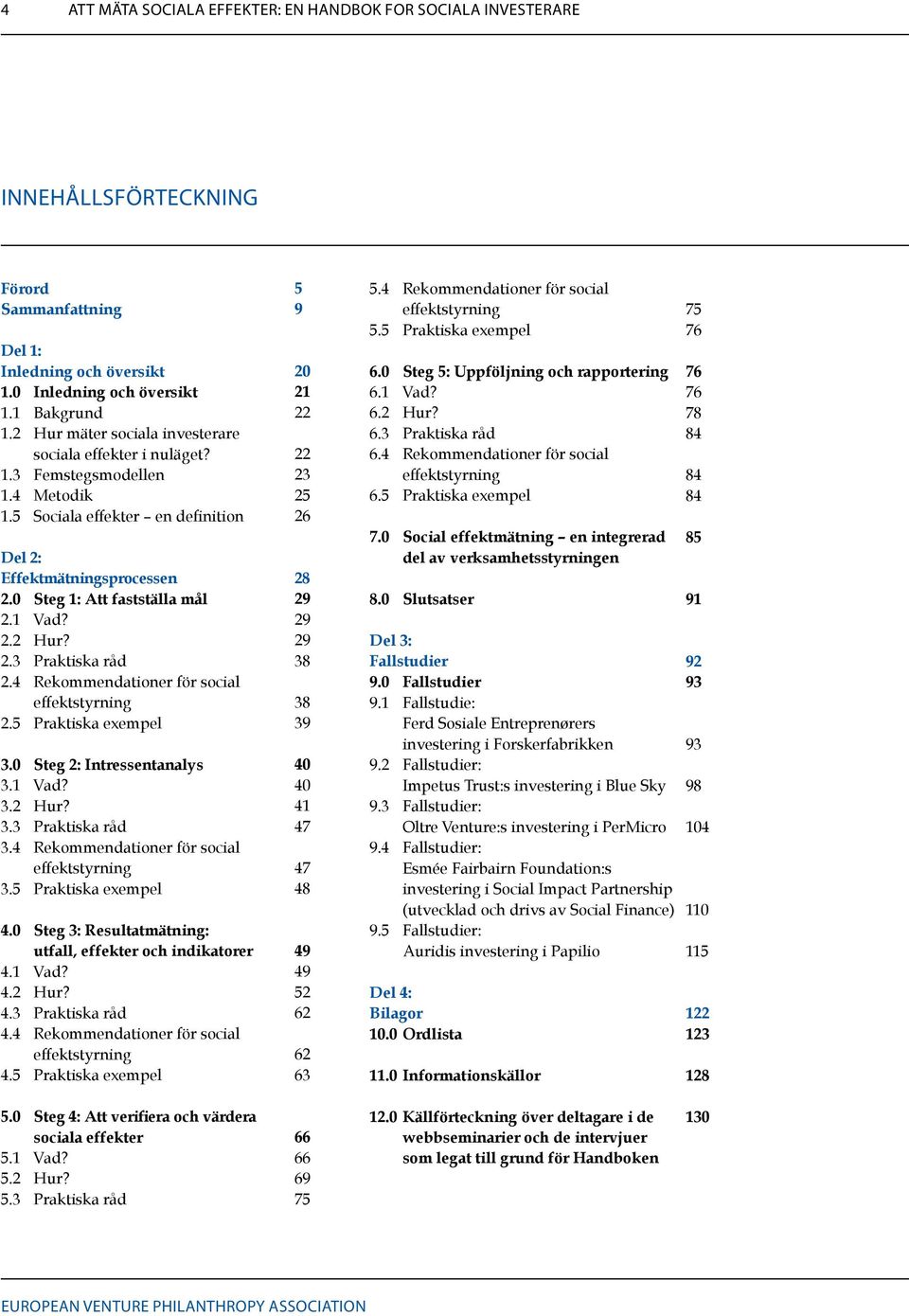 2.2 Hur? 2.3 Praktiska råd 2.4 Rekommendationer för social effektstyrning 2.5 Praktiska exempel 3.0 Steg 2: Intressentanalys 3.1 Vad? 3.2 Hur? 3.3 Praktiska råd 3.