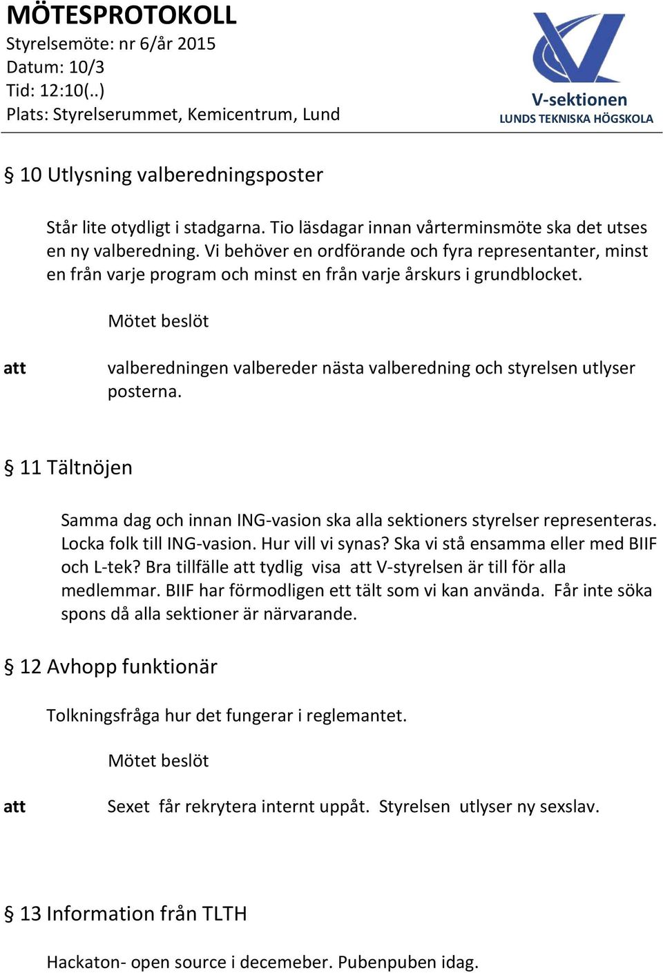 valberedningen valbereder nästa valberedning och styrelsen utlyser posterna. 11 Tältnöjen Samma dag och innan ING-vasion ska alla sektioners styrelser representeras. Locka folk till ING-vasion.