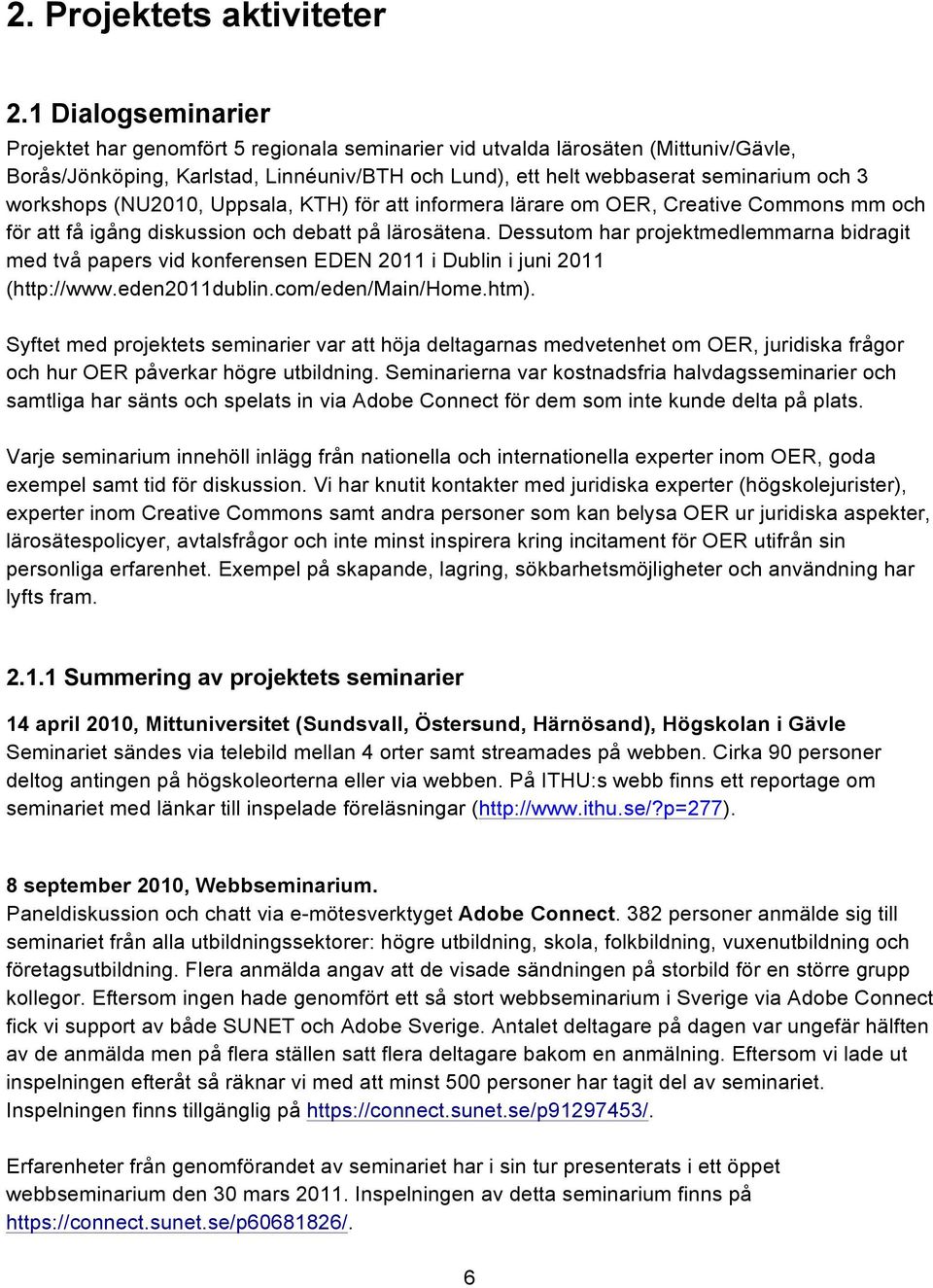 workshops (NU2010, Uppsala, KTH) för att informera lärare om OER, Creative Commons mm och för att få igång diskussion och debatt på lärosätena.