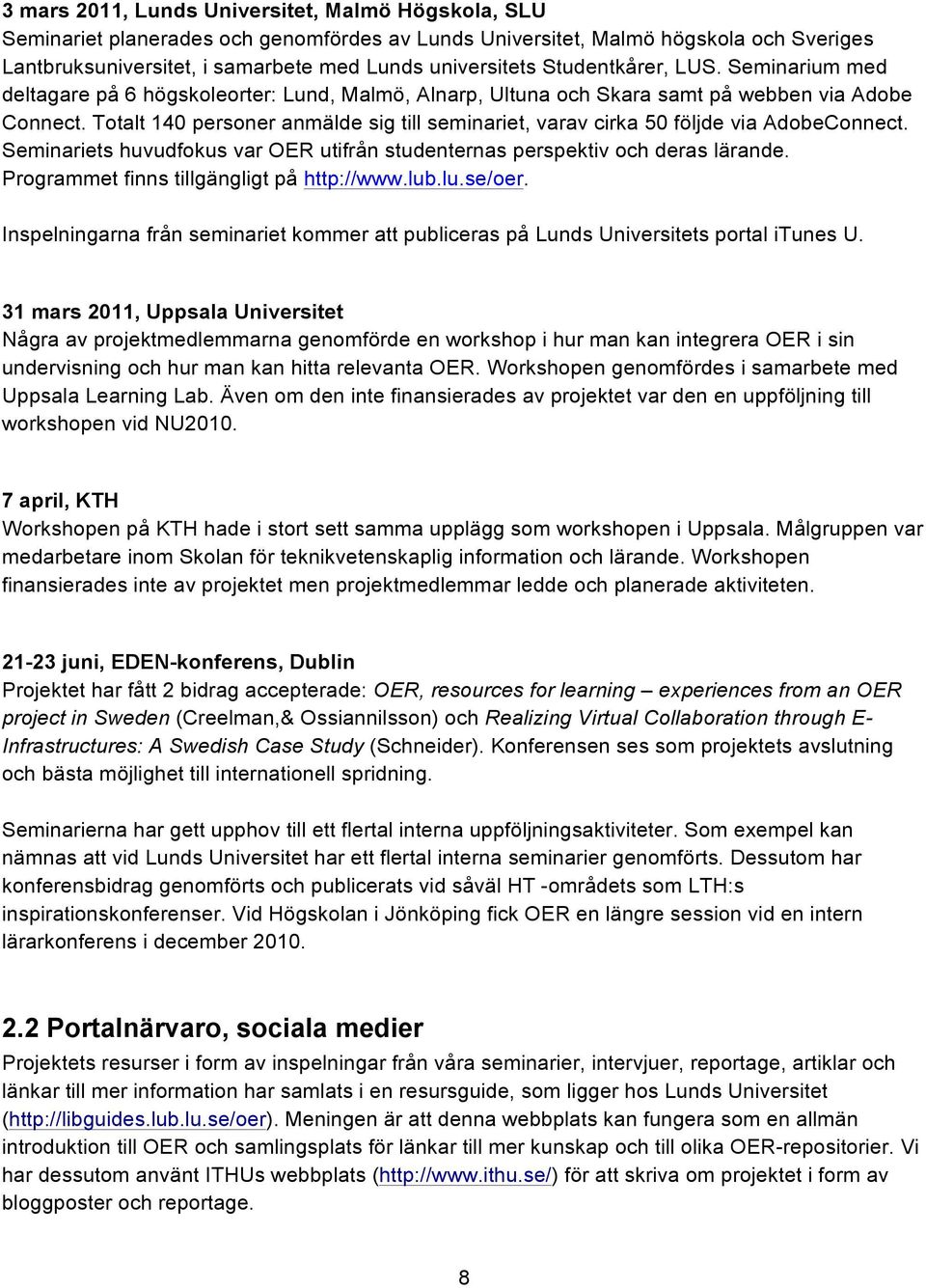 Totalt 140 personer anmälde sig till seminariet, varav cirka 50 följde via AdobeConnect. Seminariets huvudfokus var OER utifrån studenternas perspektiv och deras lärande.