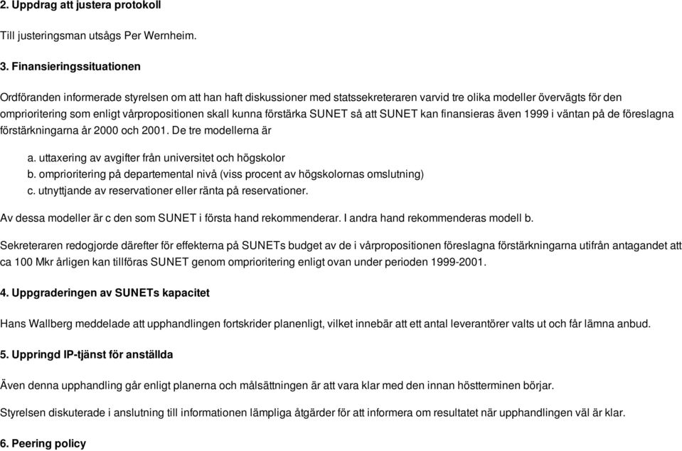 skall kunna förstärka SUNET så att SUNET kan finansieras även 1999 i väntan på de föreslagna förstärkningarna år 2000 och 2001. De tre modellerna är a.