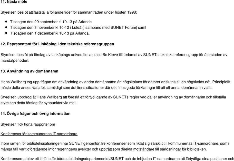 Representant för Linköping i den tekniska referensgruppen Styrelsen beslöt på förslag av Linköpings universitet att utse Bo Kleve till ledamot av SUNETs tekniska referensgrupp för återstoden av