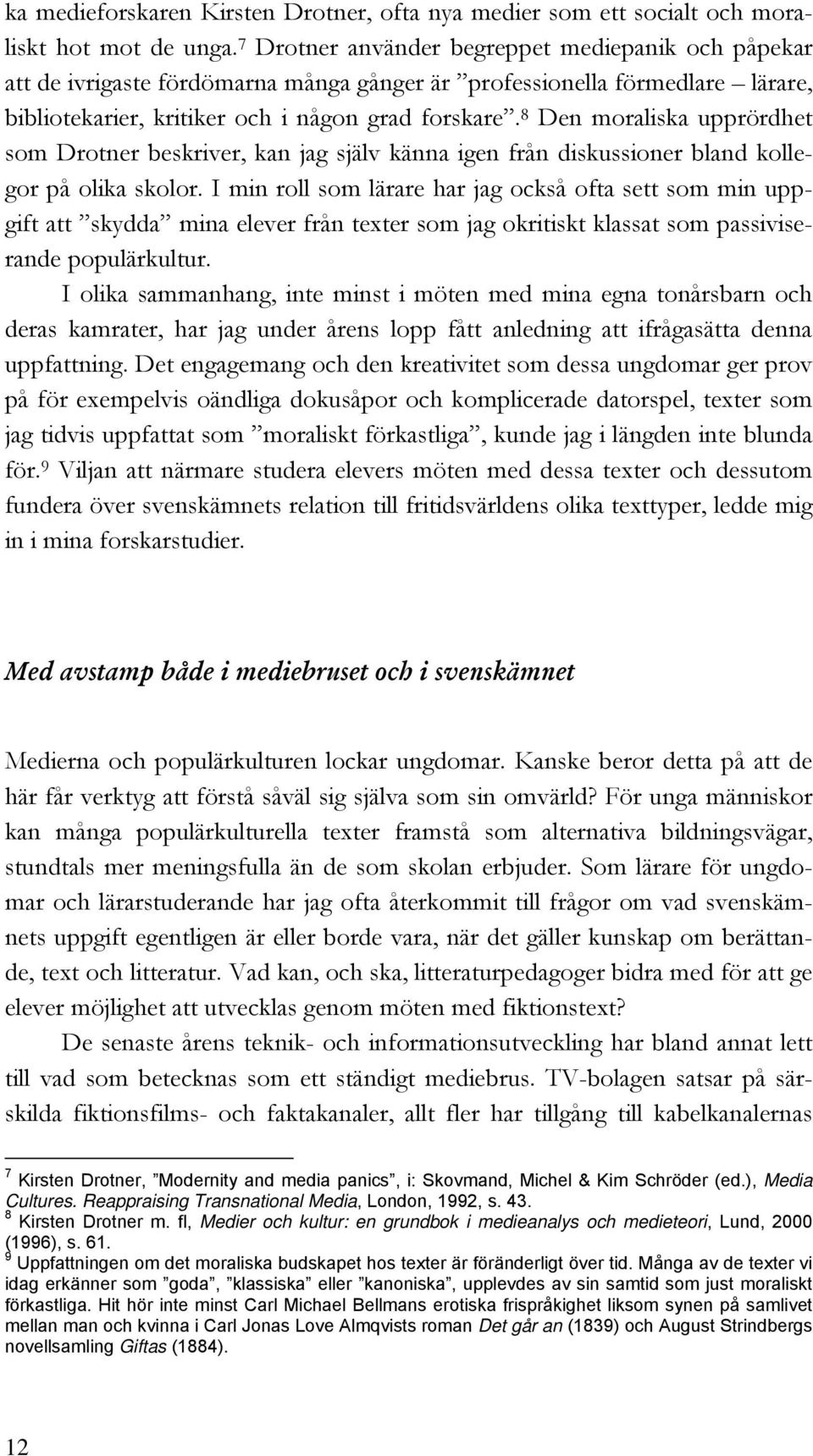 8 Den moraliska upprördhet som Drotner beskriver, kan jag själv känna igen från diskussioner bland kollegor på olika skolor.