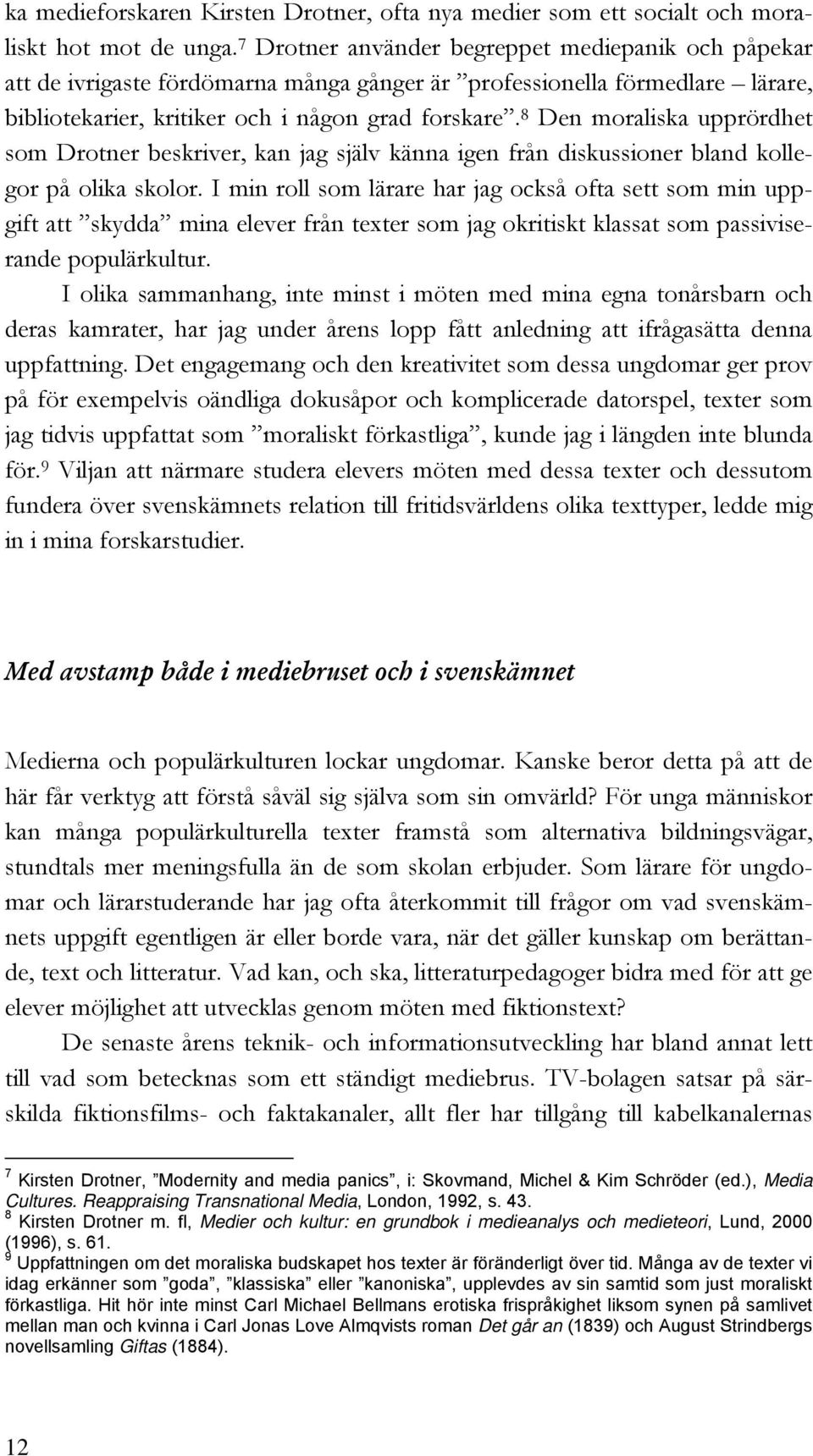 8 Den moraliska upprördhet som Drotner beskriver, kan jag själv känna igen från diskussioner bland kollegor på olika skolor.