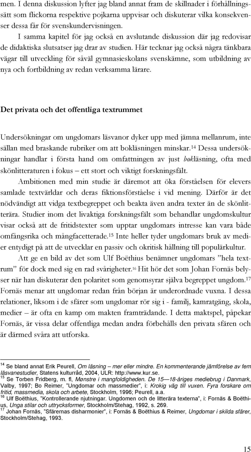 Här tecknar jag också några tänkbara vägar till utveckling för såväl gymnasieskolans svenskämne, som utbildning av nya och fortbildning av redan verksamma lärare.