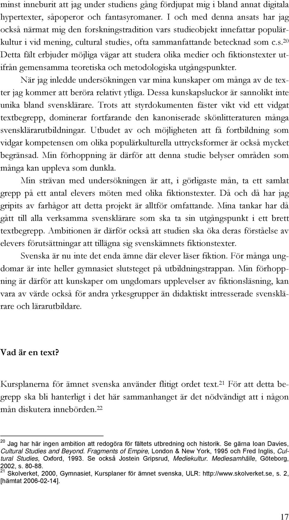 När jag inledde undersökningen var mina kunskaper om många av de texter jag kommer att beröra relativt ytliga. Dessa kunskapsluckor är sannolikt inte unika bland svensklärare.