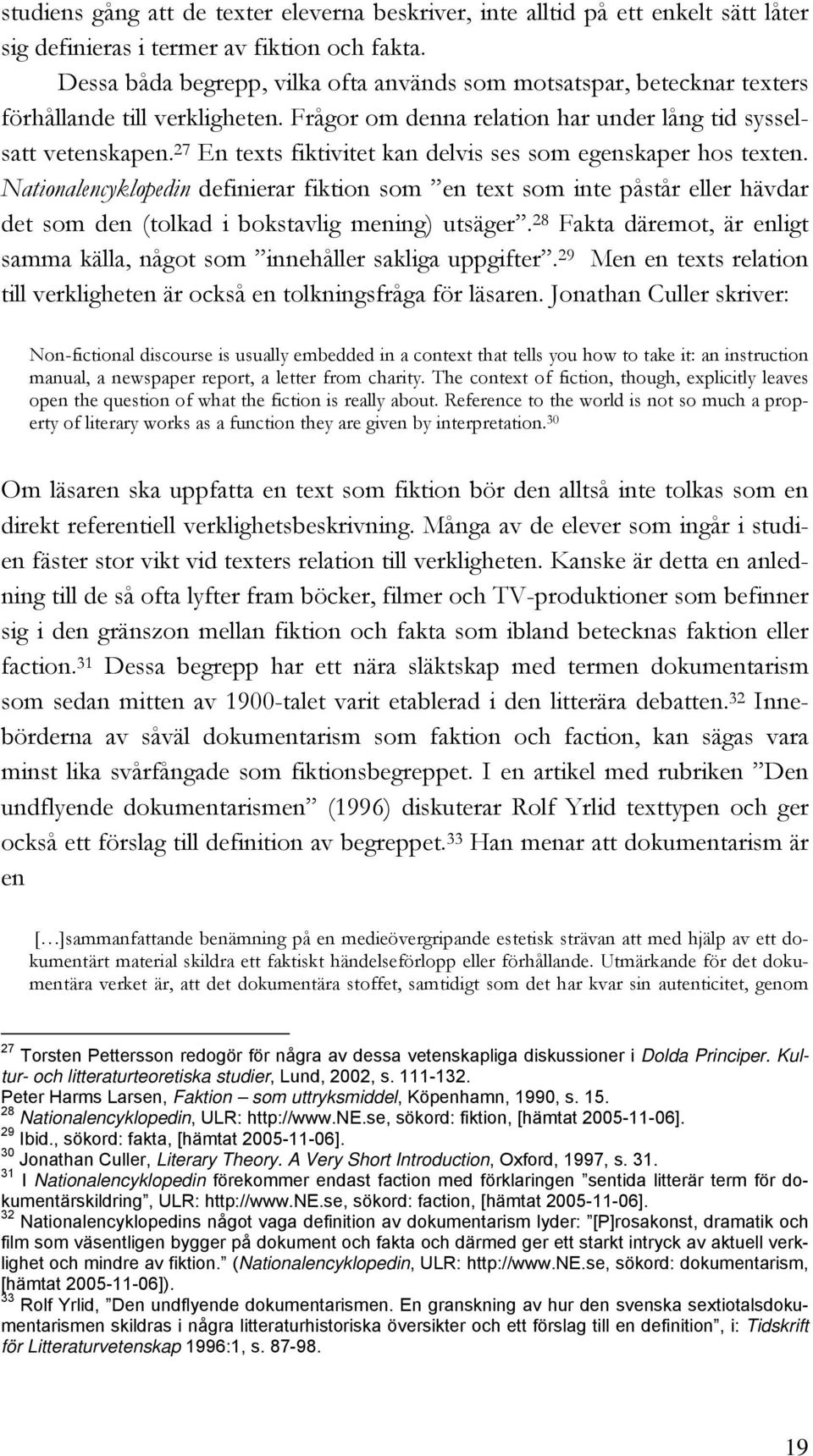 27 En texts fiktivitet kan delvis ses som egenskaper hos texten. Nationalencyklopedin definierar fiktion som en text som inte påstår eller hävdar det som den (tolkad i bokstavlig mening) utsäger.