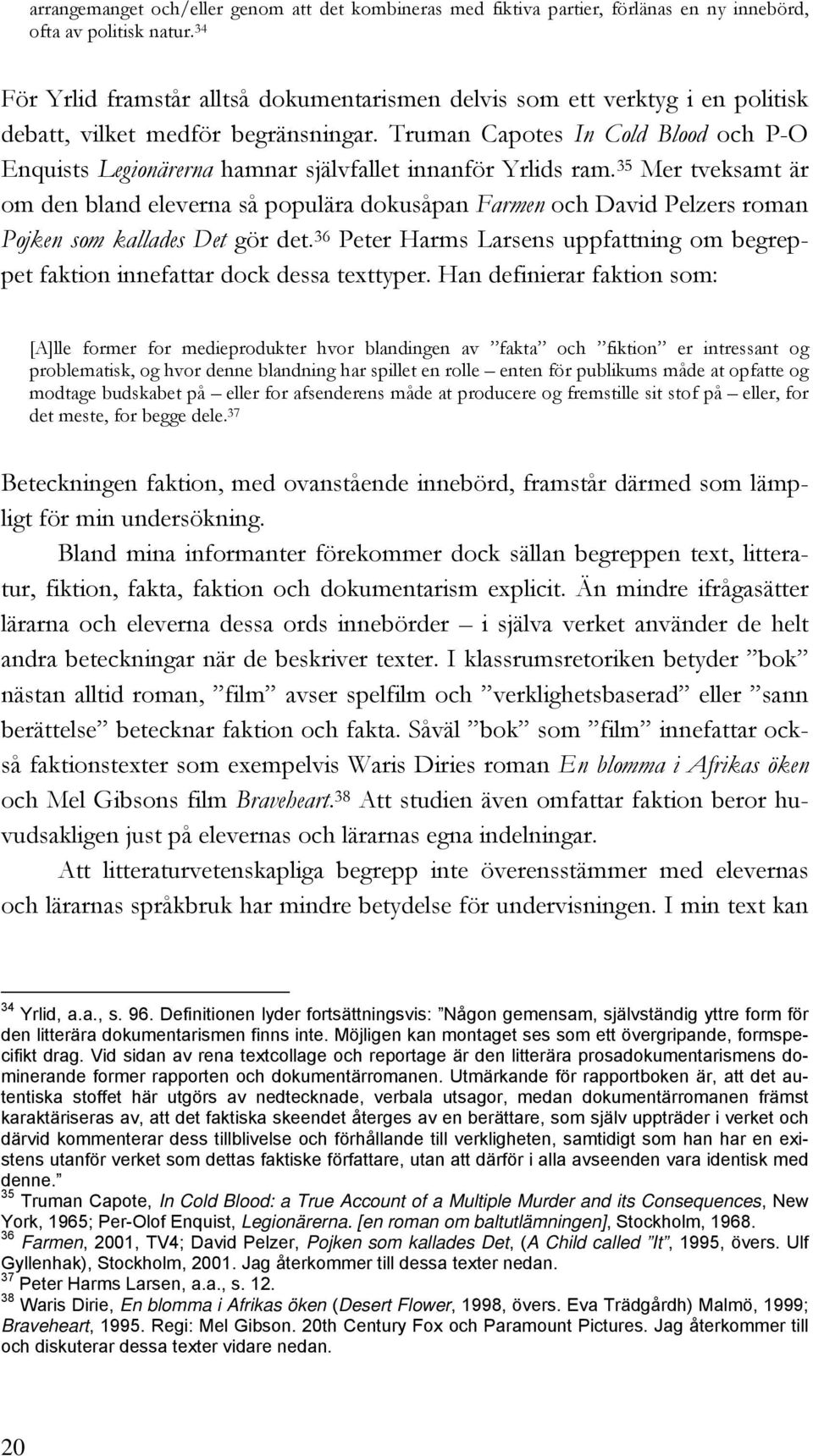 Truman Capotes In Cold Blood och P-O Enquists Legionärerna hamnar självfallet innanför Yrlids ram.