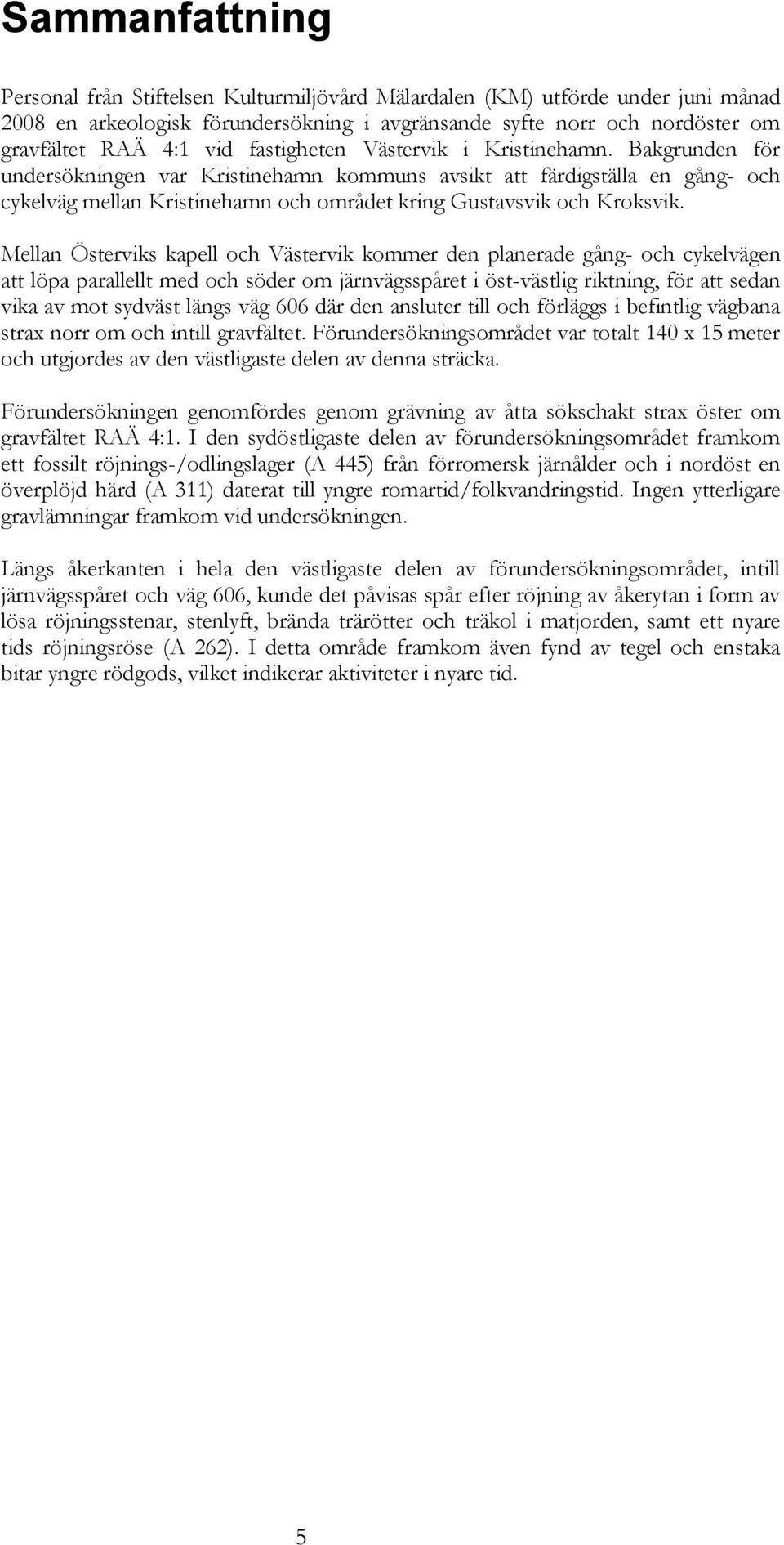 Bakgrunden för undersökningen var Kristinehamn kommuns avsikt att färdigställa en gång- och cykelväg mellan Kristinehamn och området kring Gustavsvik och Kroksvik.