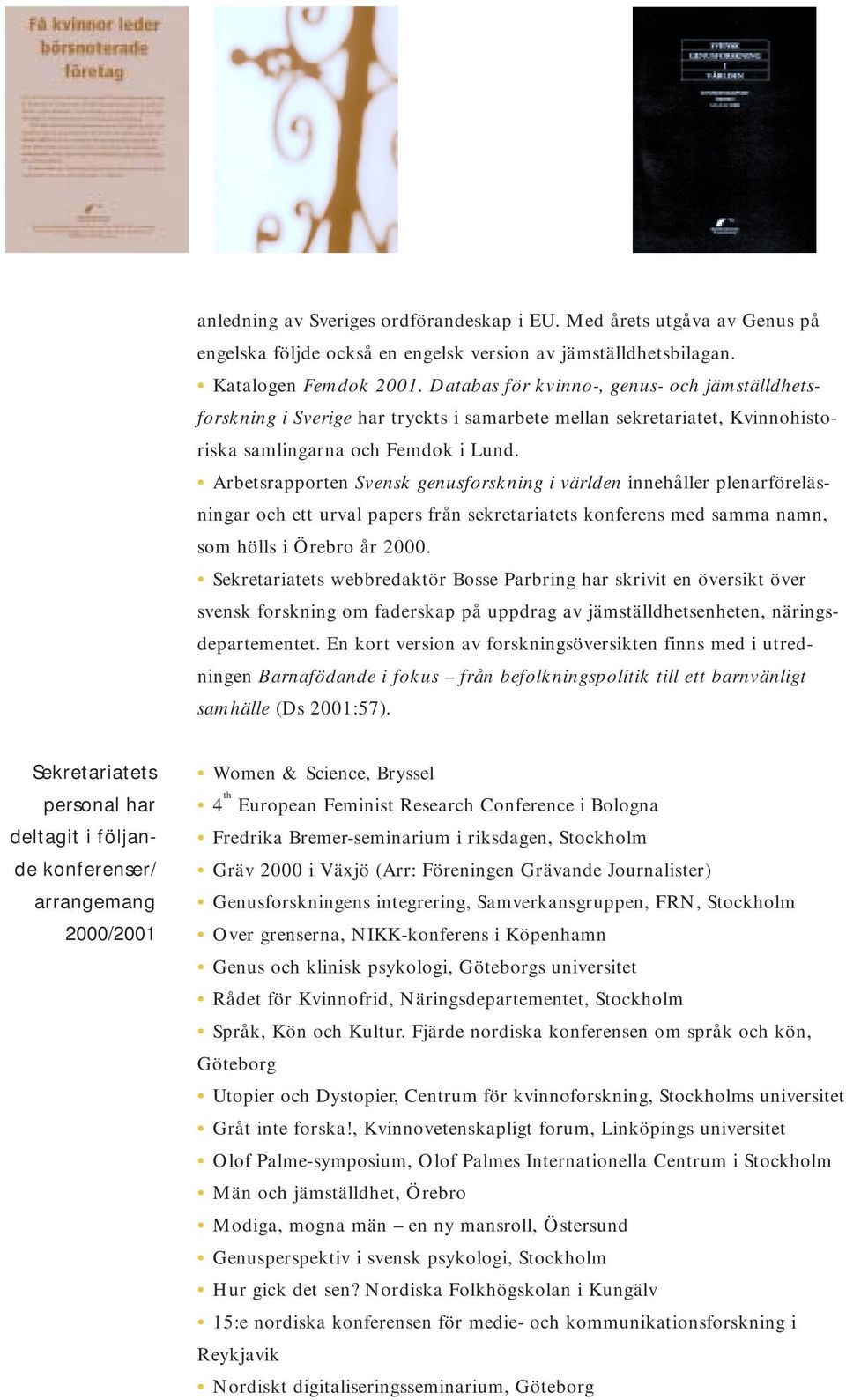 Arbetsrapporten Svensk genusforskning i världen innehåller plenarföreläsningar och ett urval papers från sekretariatets konferens med samma namn, som hölls i Örebro år 2000.