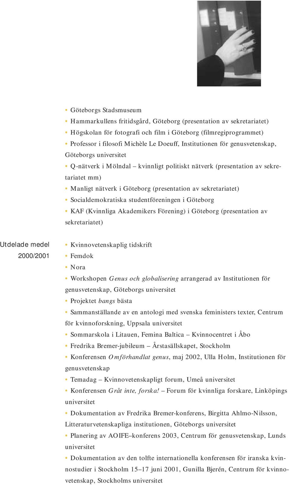 Socialdemokratiska studentföreningen i Göteborg KAF (Kvinnliga Akademikers Förening) i Göteborg (presentation av sekretariatet) Utdelade medel 2000/2001 Kvinnovetenskaplig tidskrift Femdok Nora