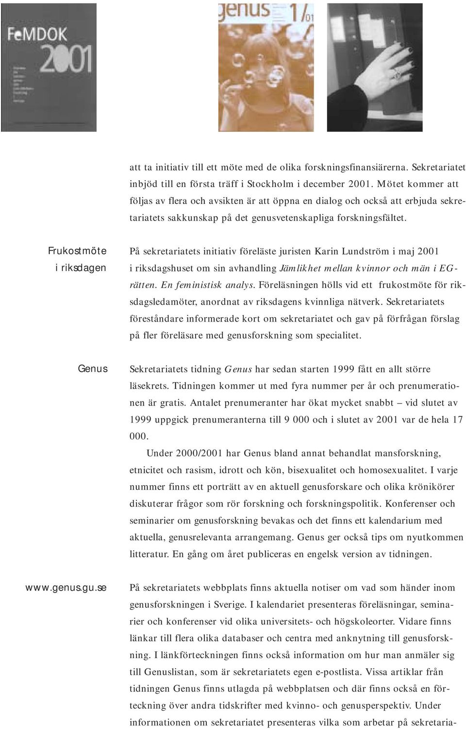 Frukostmöte i riksdagen På sekretariatets initiativ föreläste juristen Karin Lundström i maj 2001 i riksdagshuset om sin avhandling Jämlikhet mellan kvinnor och män i EGrätten. En feministisk analys.