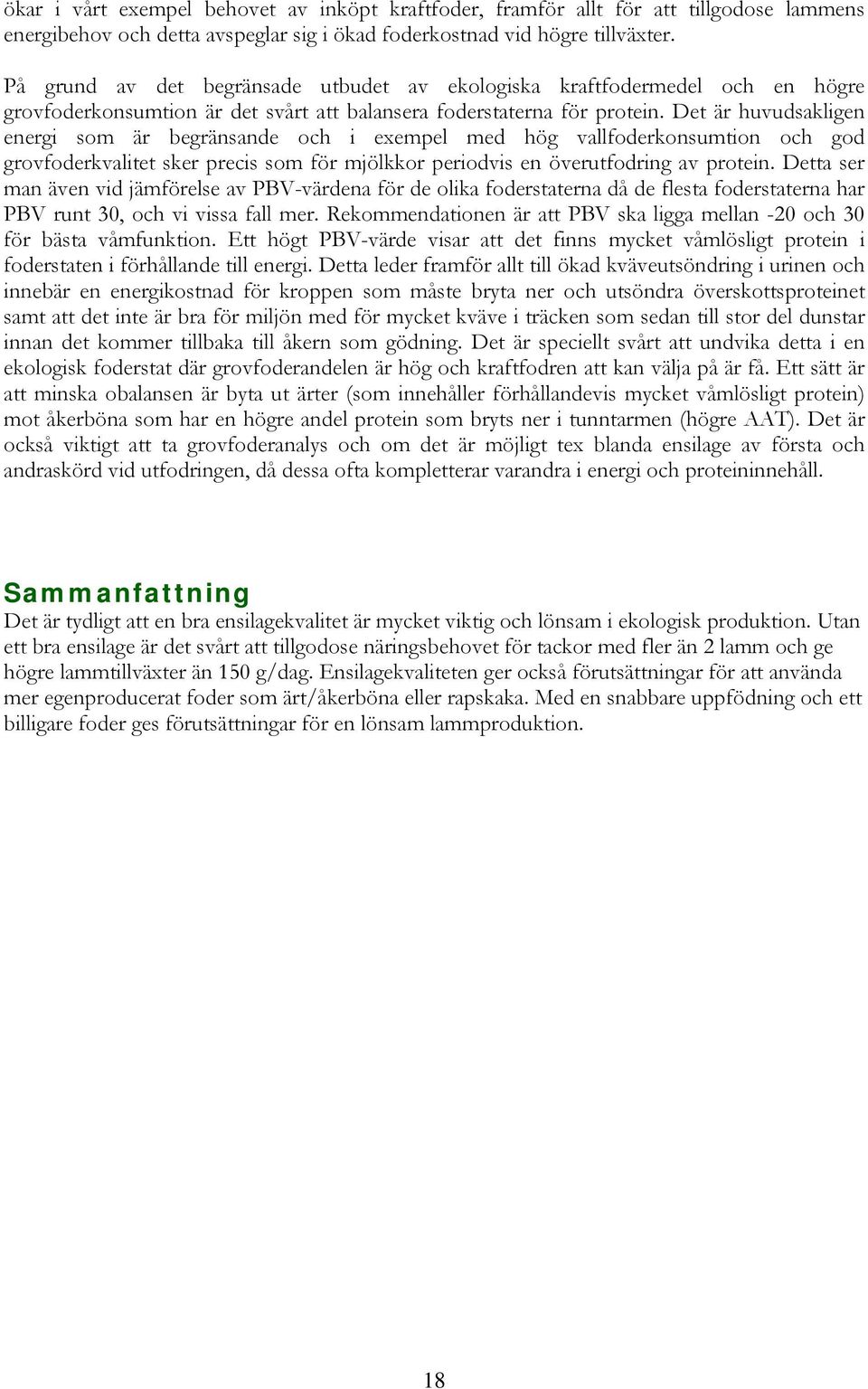 Det är huvudsakligen energi som är begränsande och i exempel med hög vallfoderkonsumtion och god grovfoderkvalitet sker precis som för mjölkkor periodvis en överutfodring av protein.