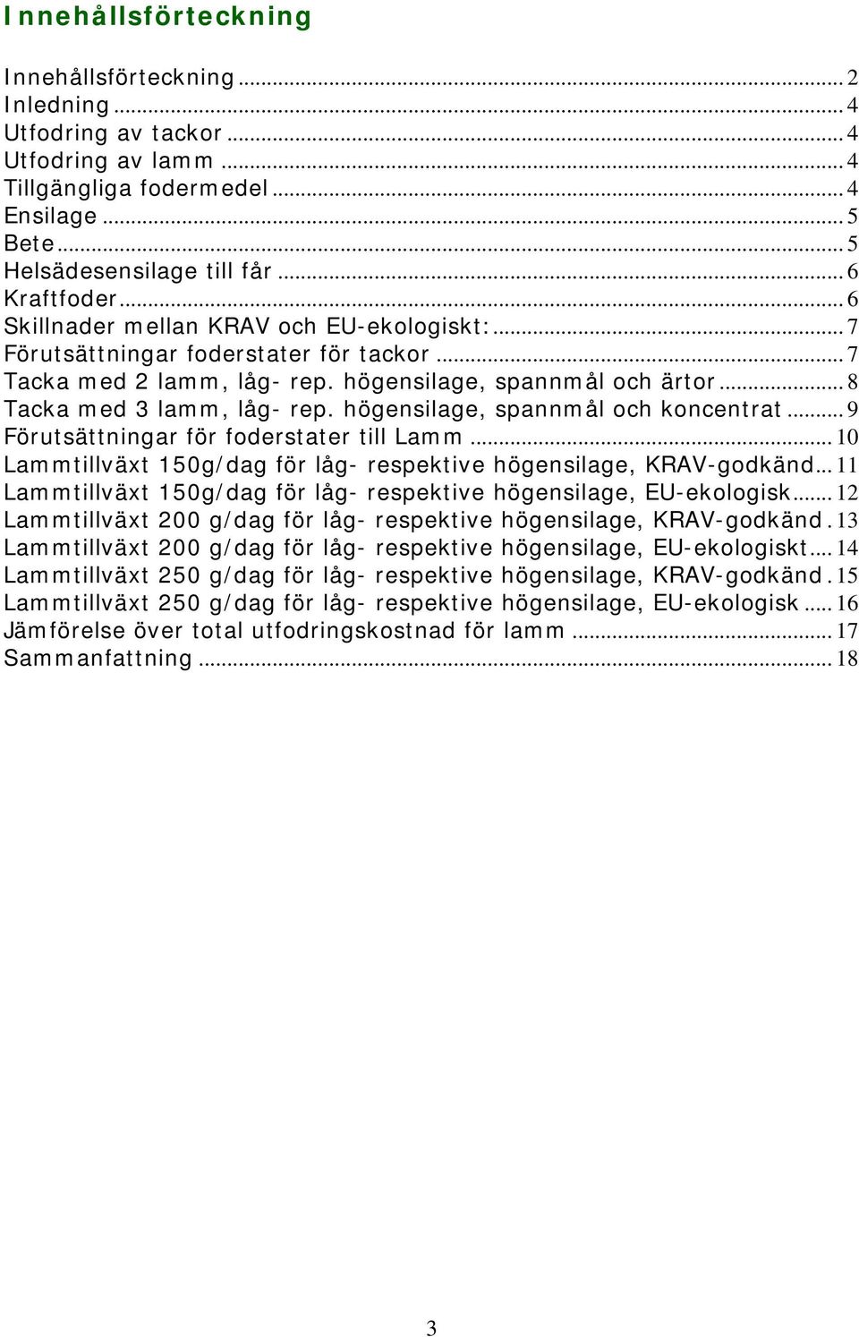 .. 8 Tacka med 3 lamm, låg- rep. högensilage, spannmål och koncentrat... 9 Förutsättningar för foderstater till Lamm... Lammtillväxt 5g/dag för låg- respektive högensilage, KRAV-godkänd.