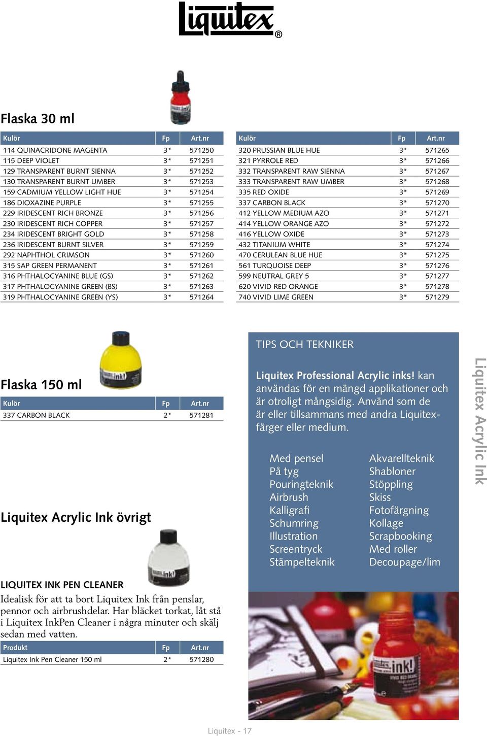 571260 315 SAP GREEN PERMANENT 3* 571261 316 PHTHALOCYANINE BLUE (GS) 3* 571262 317 PHTHALOCYANINE GREEN (BS) 3* 571263 319 PHTHALOCYANINE GREEN (YS) 3* 571264 320 PRUSSIAN BLUE HUE 3* 571265 321