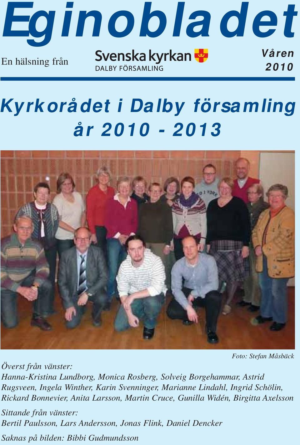 Svenninger, Marianne Lindahl, Ingrid Schölin, Rickard Bonnevier, Anita Larsson, Martin Cruce, Gunilla Widén, Birgitta