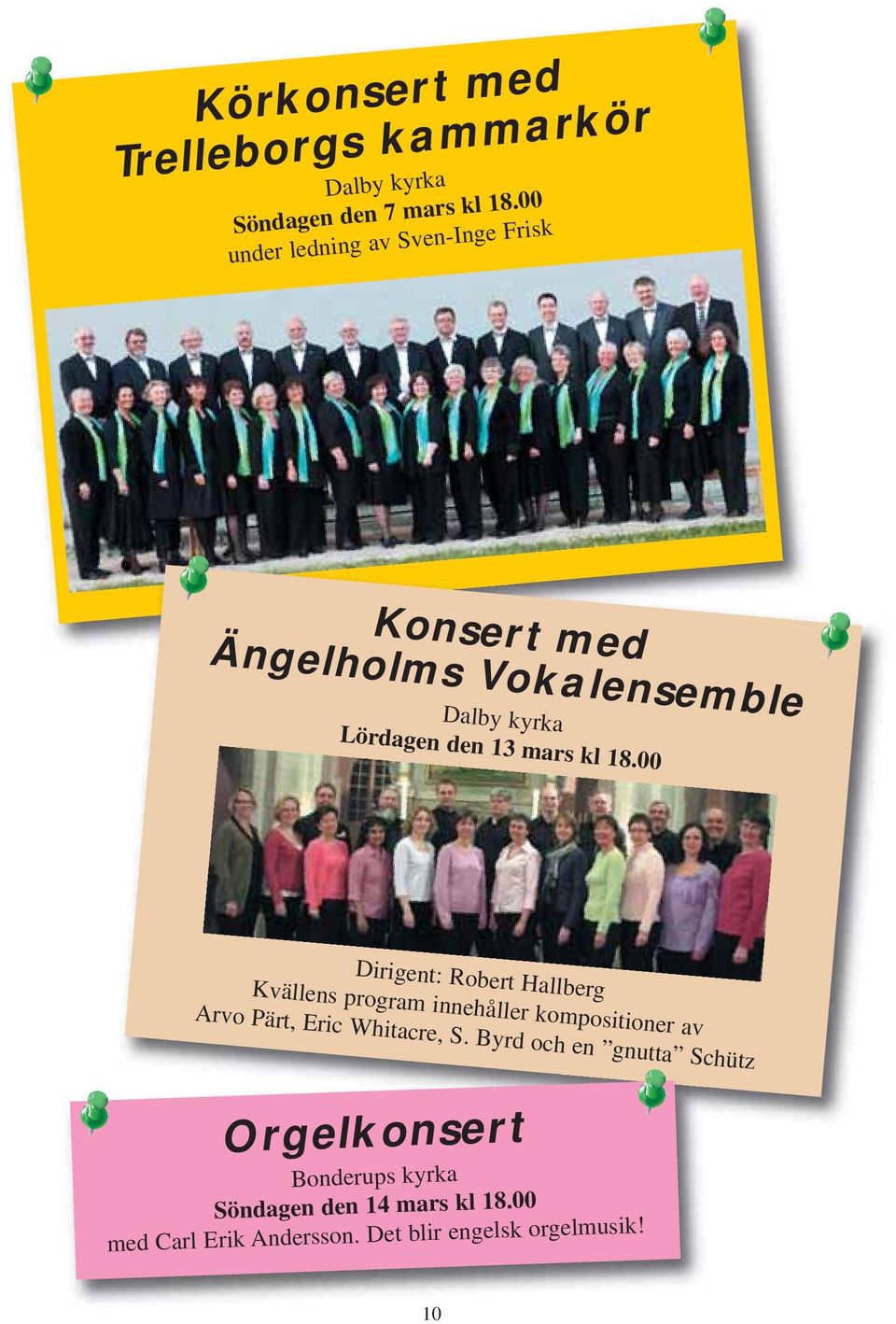 kl 18.00 Dirigent: Robert Hallberg Kvällens program innehåller kompositioner av Arvo Pärt, Eric Whitacre, S.