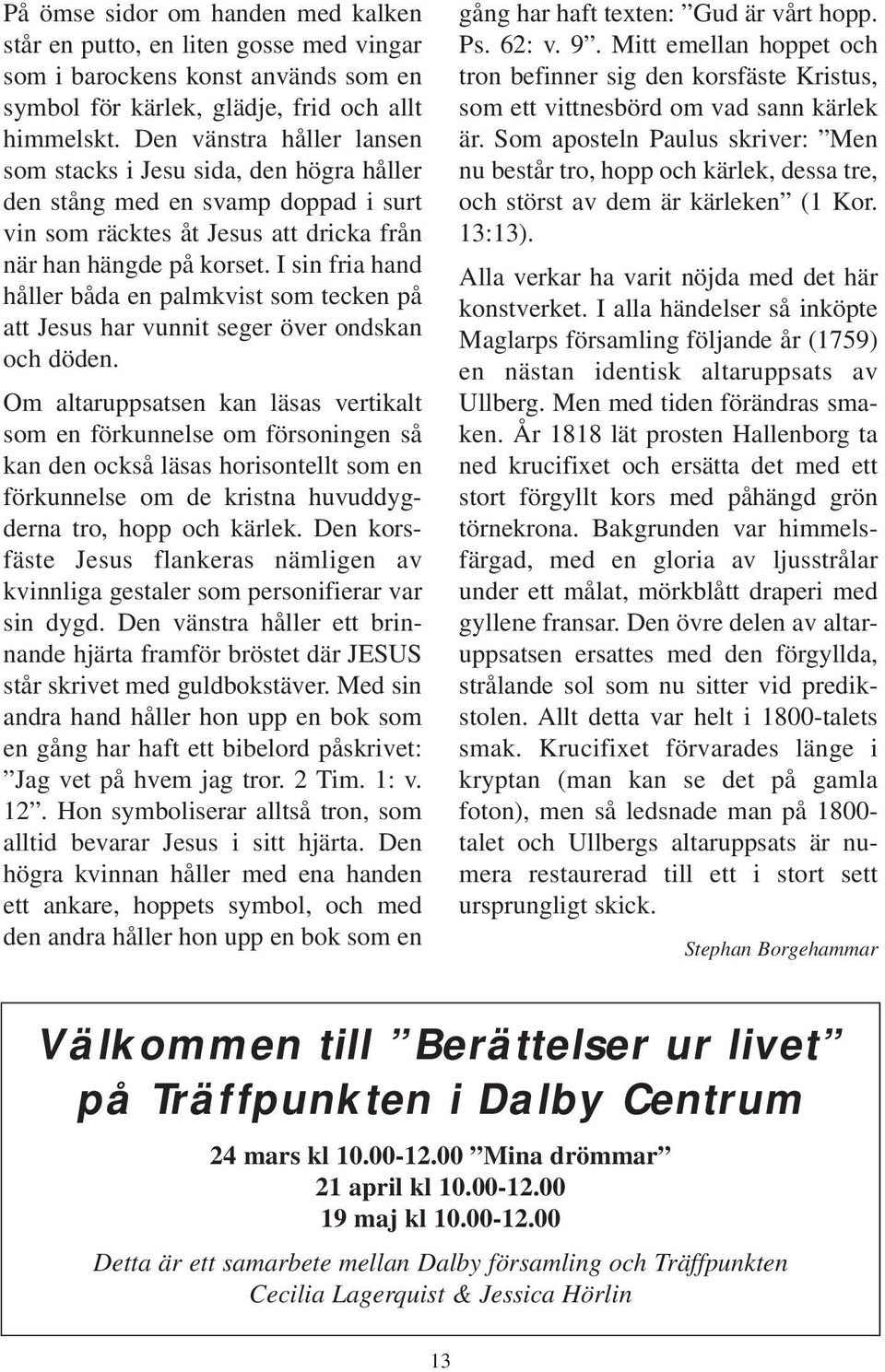 I sin fria hand håller båda en palmkvist som tecken på att Jesus har vunnit seger över ondskan och döden.