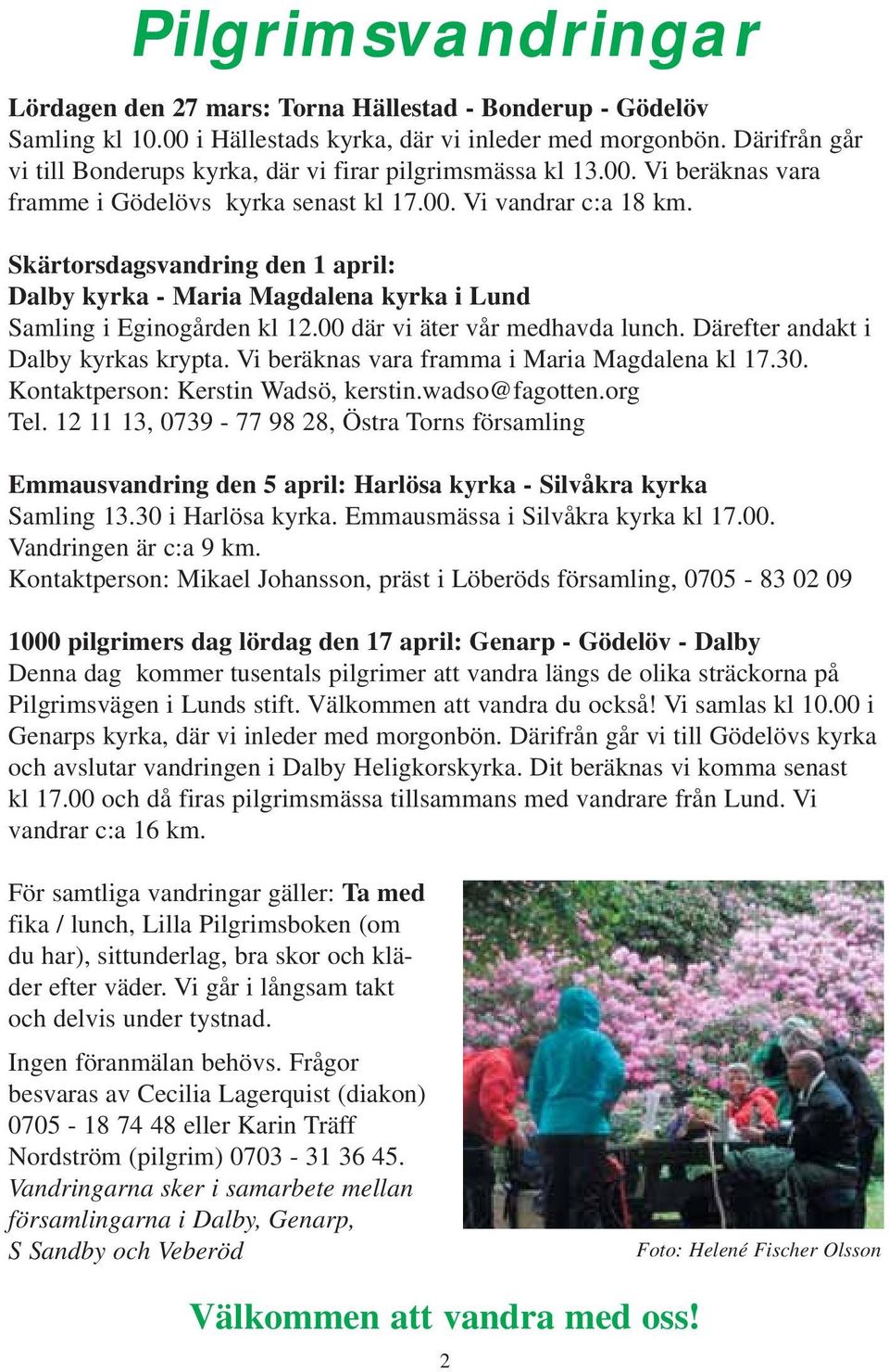 Skärtorsdagsvandring den 1 april: Dalby kyrka - Maria Magdalena kyrka i Lund Samling i Eginogården kl 12.00 där vi äter vår medhavda lunch. Därefter andakt i Dalby kyrkas krypta.