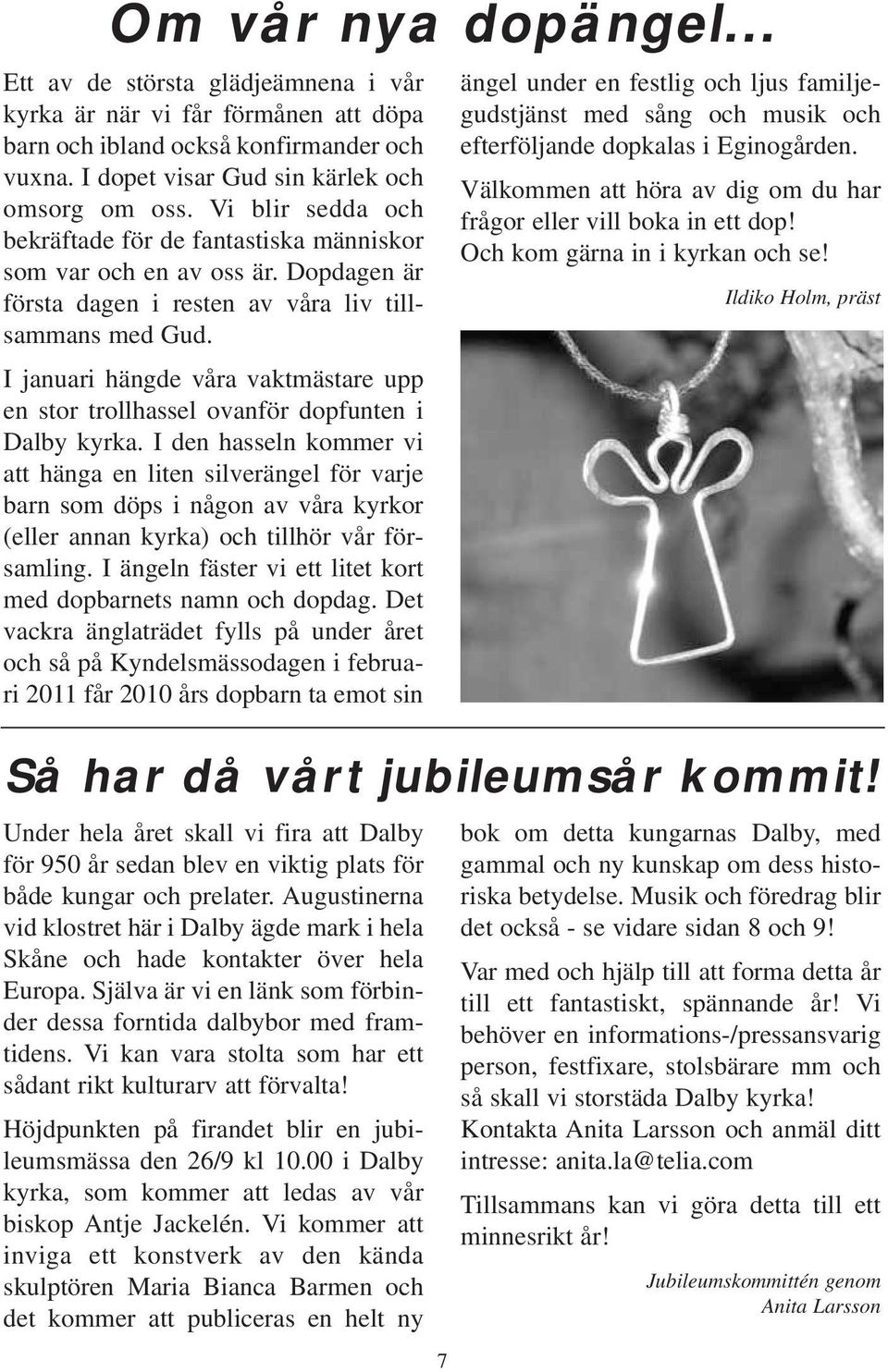 I januari hängde våra vaktmästare upp en stor trollhassel ovanför dopfunten i Dalby kyrka.