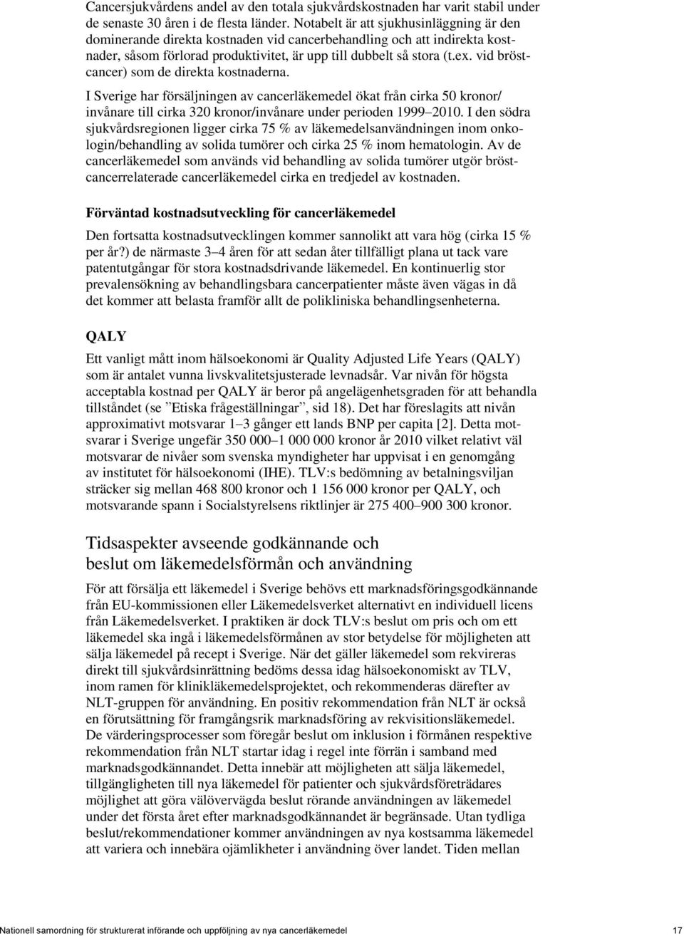 vid bröstcancer) som de direkta kostnaderna. I Sverige har försäljningen av cancerläkemedel ökat från cirka 50 kronor/ invånare till cirka 320 kronor/invånare under perioden 1999 2010.