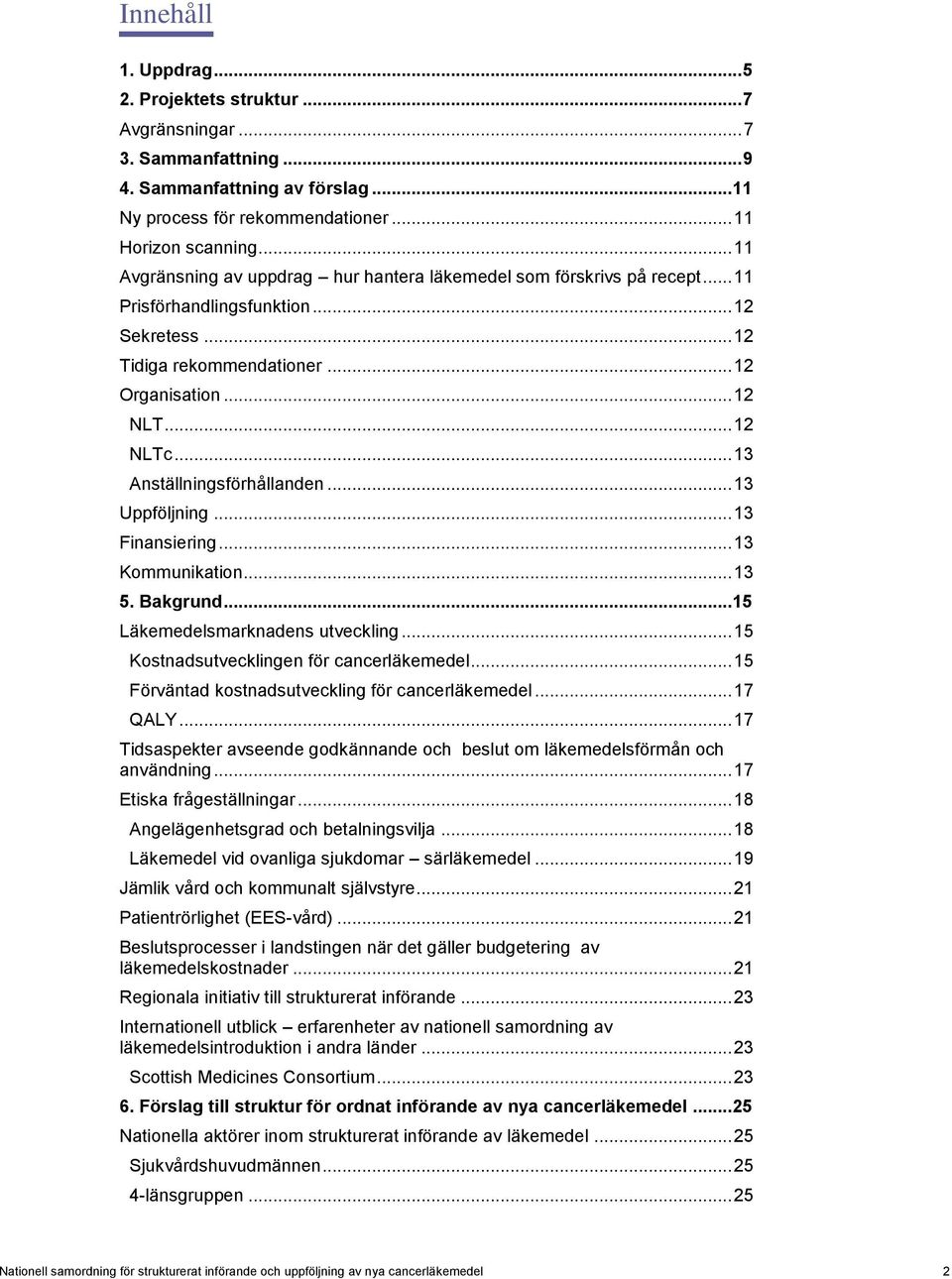 .. 13 Anställningsförhållanden... 13 Uppföljning... 13 Finansiering... 13 Kommunikation... 13 5. Bakgrund... 15 Läkemedelsmarknadens utveckling... 15 Kostnadsutvecklingen för cancerläkemedel.