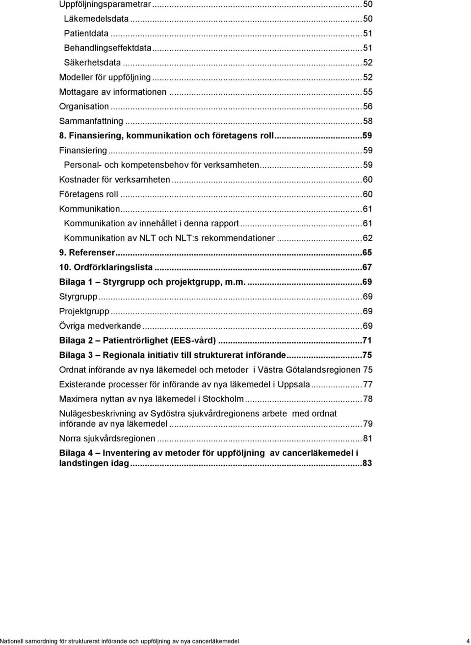 .. 60 Företagens roll... 60 Kommunikation... 61 Kommunikation av innehållet i denna rapport... 61 Kommunikation av NLT och NLT:s rekommendationer... 62 9. Referenser... 65 10. Ordförklaringslista.