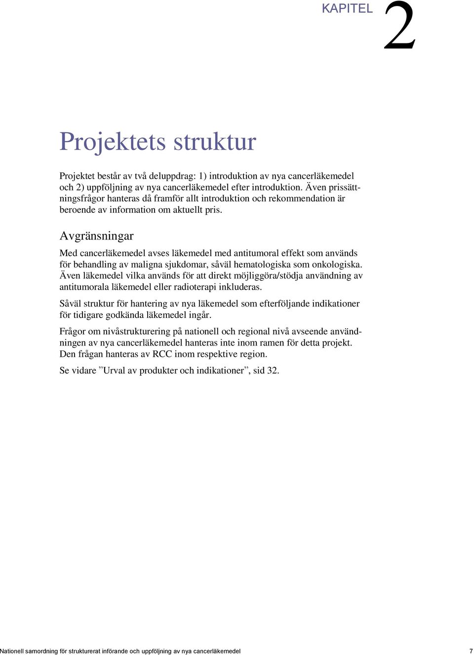 Avgränsningar Med cancerläkemedel avses läkemedel med antitumoral effekt som används för behandling av maligna sjukdomar, såväl hematologiska som onkologiska.