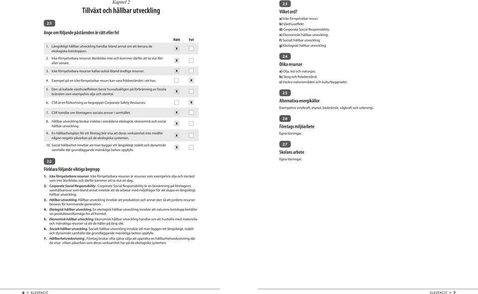 Den så kallade väthuseffekten beror huvudsakligen på förbränning av fossila bränslen som eempelvis olja och stenkol. 6. CSR är en förkortning av begreppet Corporate Safety Resources. 7.