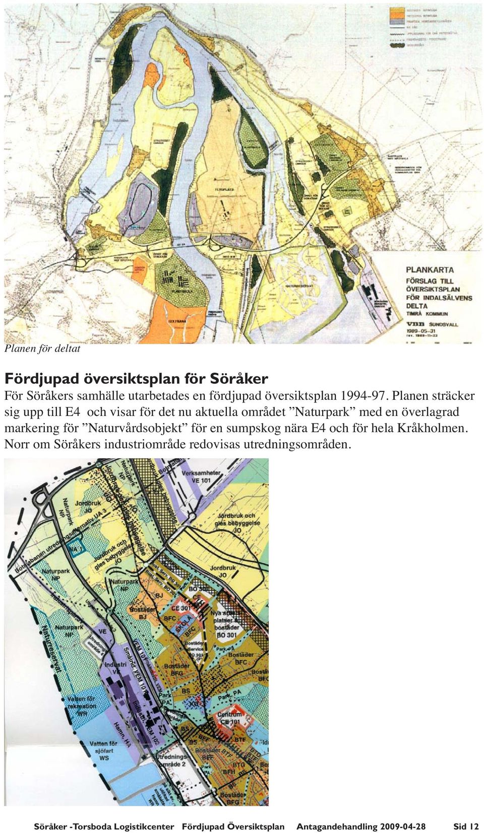 Planen sträcker sig upp till E4 och visar för det nu aktuella området Naturpark med en överlagrad markering för